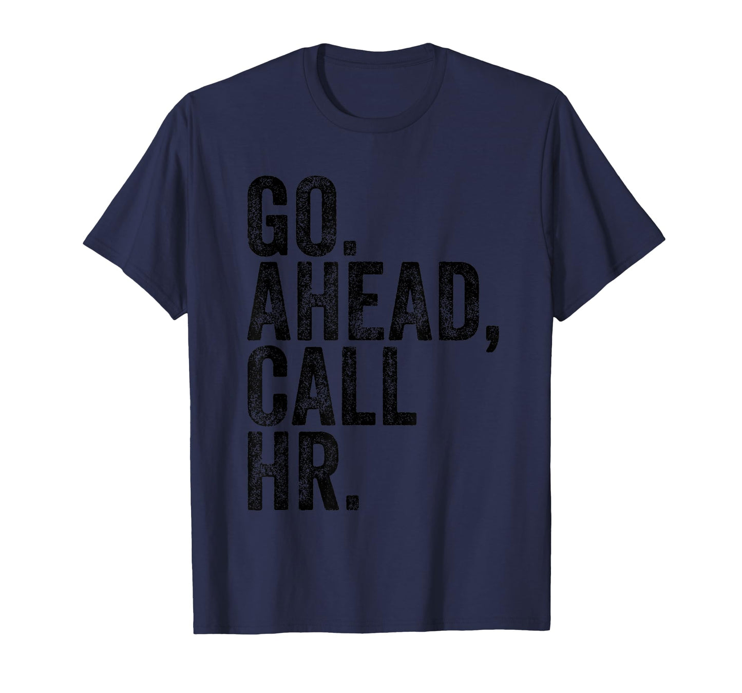 FUNNY SARCASTIC GO AHEAD CALL HR! JOKING, FUN HR T-Shirt