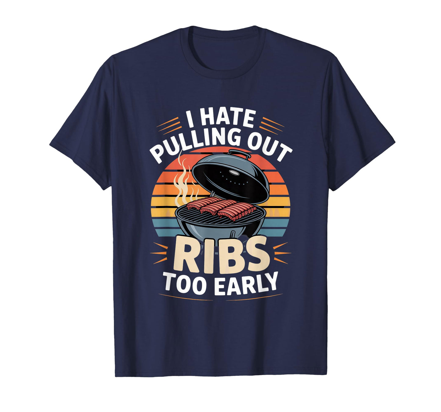 I Hate Pulling Out Ribs Too Early BBQ Pitmaster Humor T-Shirt