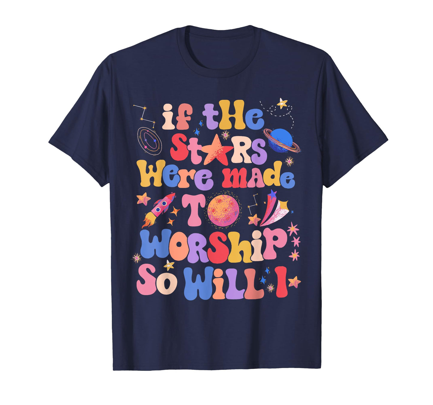 If The Stars Were Made To Worship So Will I T-Shirt