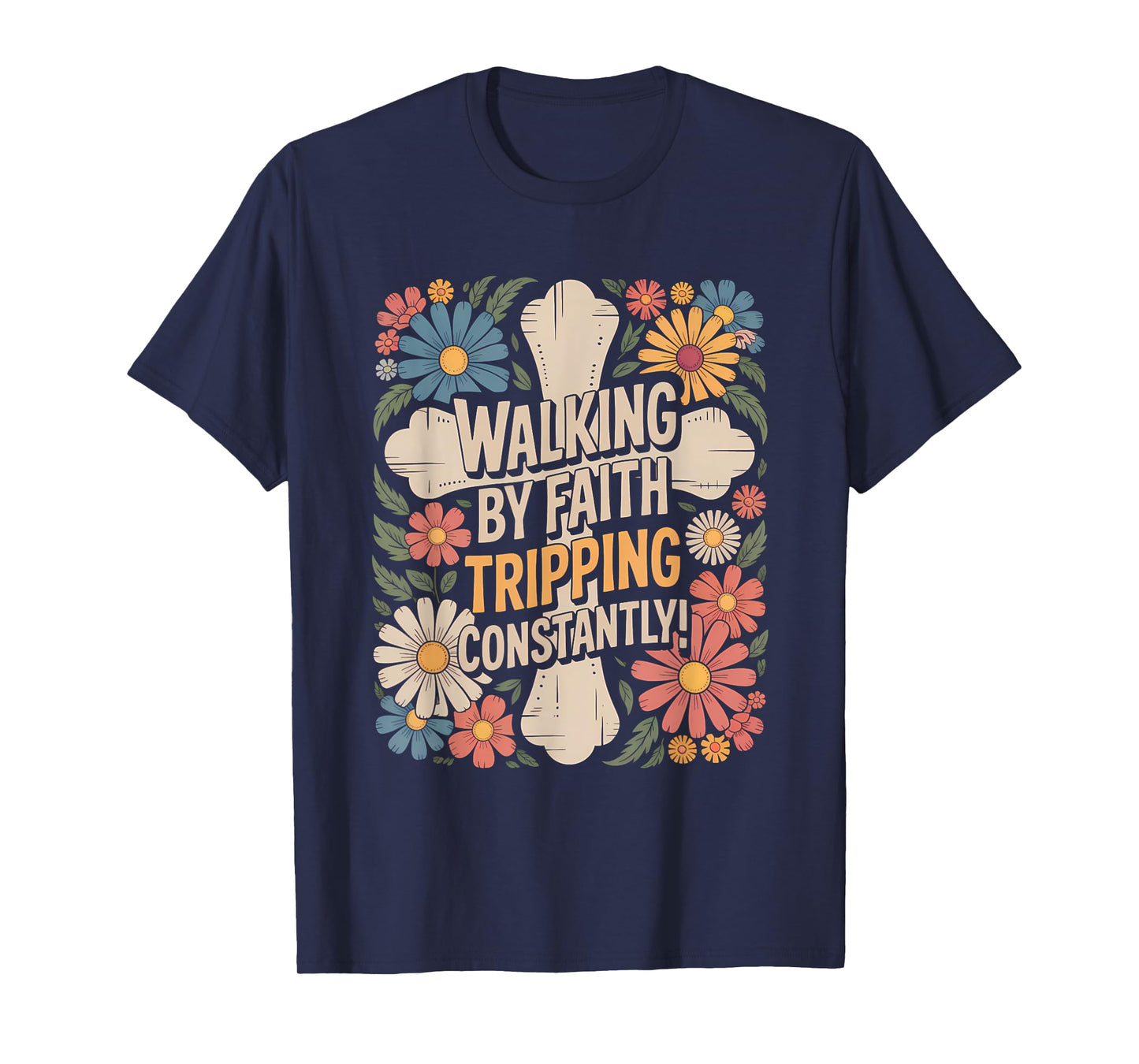Walking by Faith Tripping Constantly Funny Walk with God T-Shirt