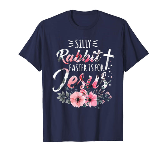 Silly Rabbit Easter Is For Jesus Christian Religious Flower T-Shirt