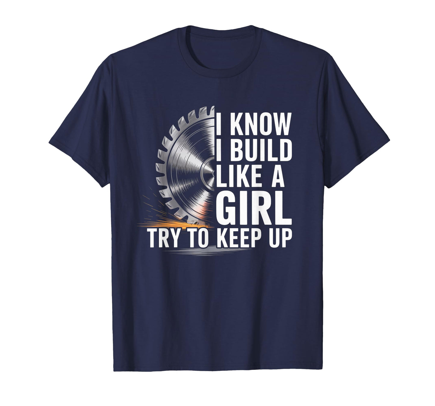 I Know I Build Like Girl Try to Keep Up Woodworker Carpender T-Shirt