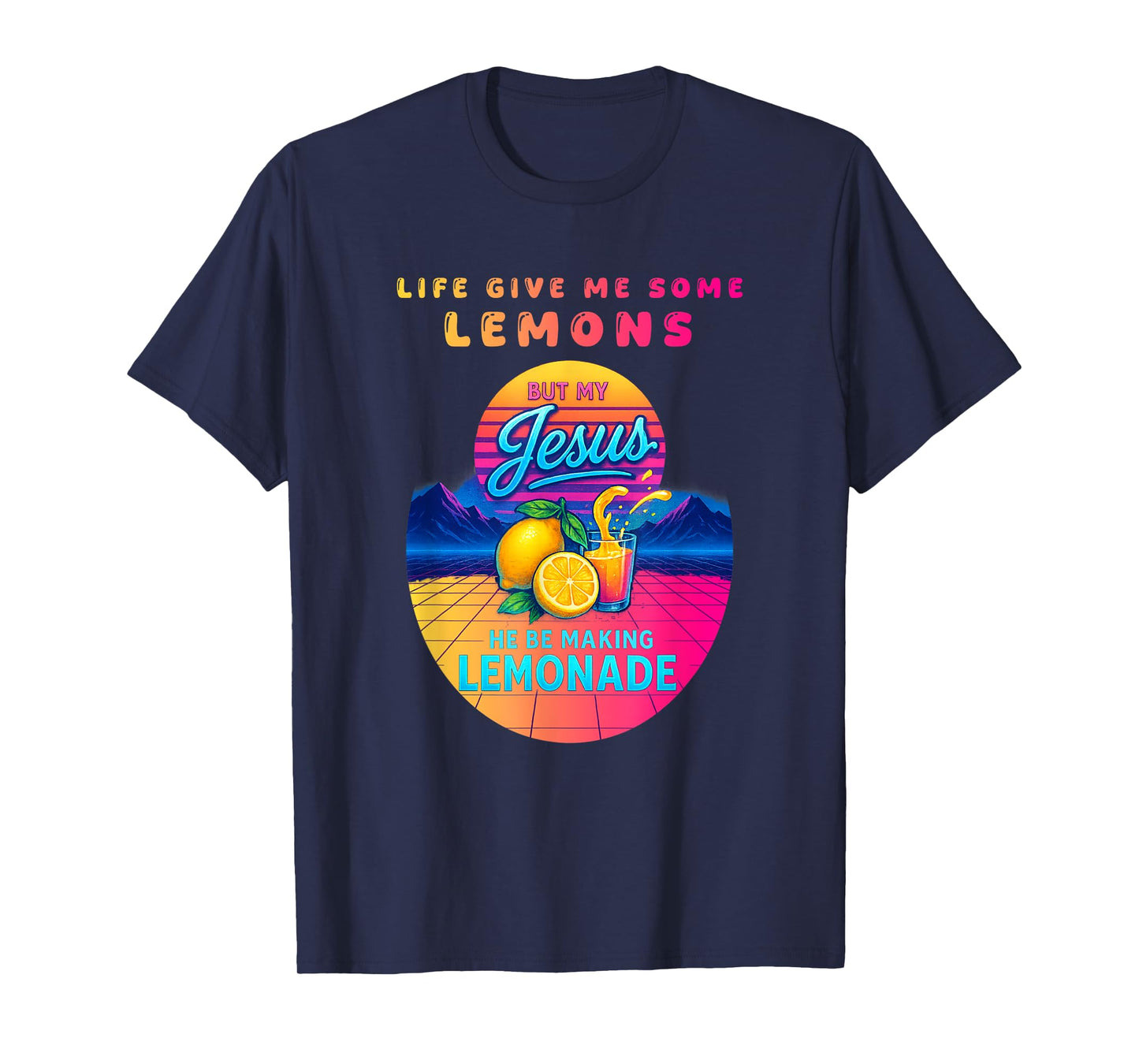 Life Gave Me Some Lemons But My Jesus He Be Making Lemonade T-Shirt