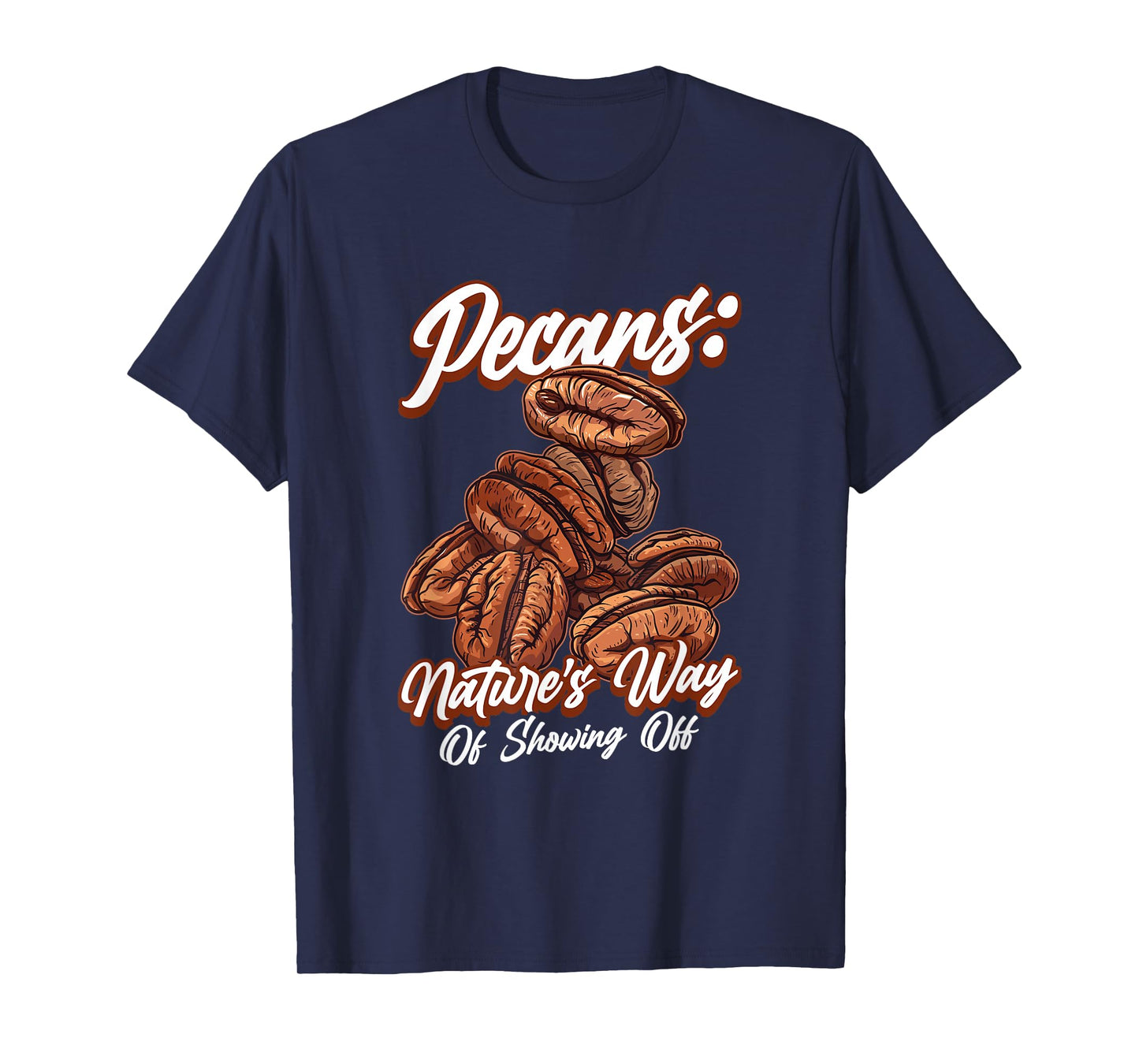 Pecans Nature's Way Of Showing Off Funny Quote Pecan Nuts T-Shirt