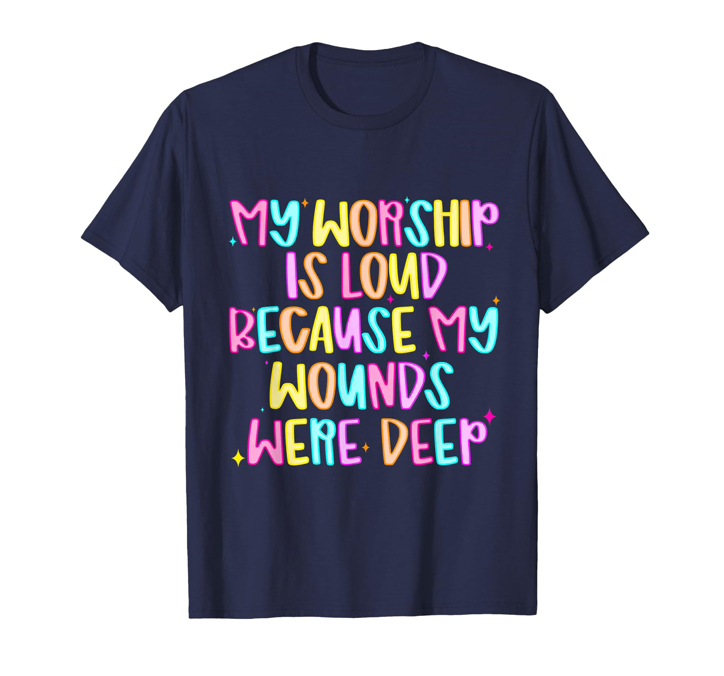 My Worship is Loud Because My Wounds were Deep T-Shirt