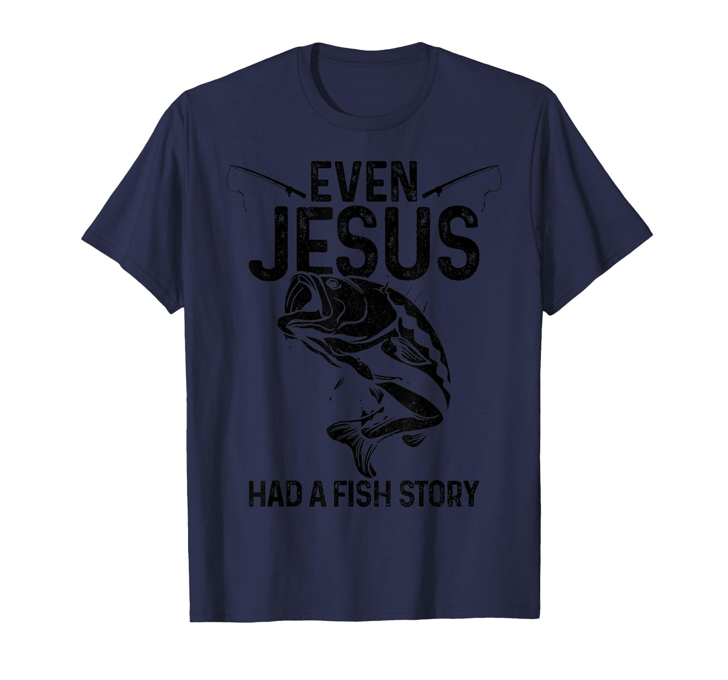 Even Jesus Had A Fish Story Funny Fishing Fisherman Gift T-Shirt