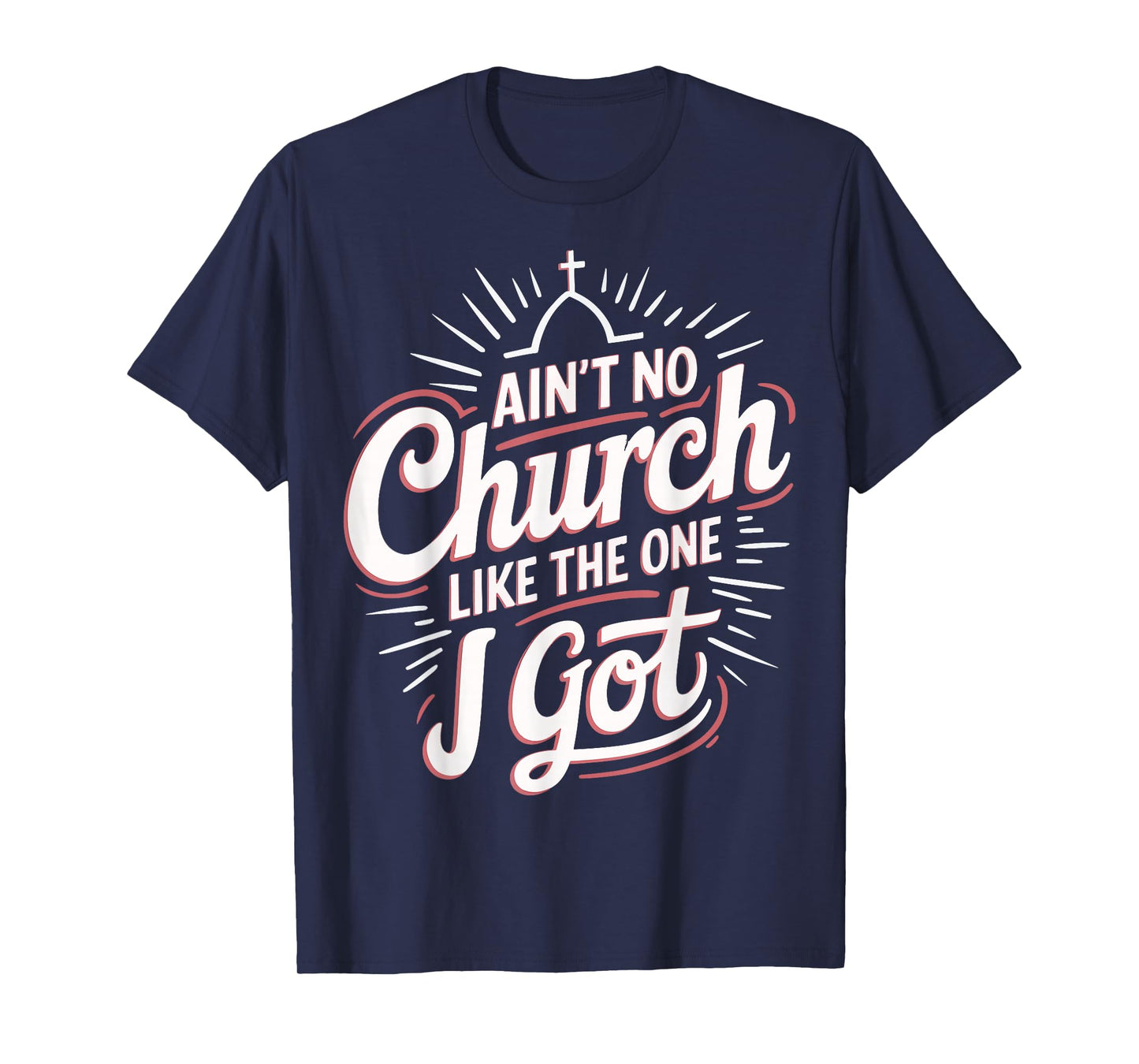 Ain't No Church Like The One I Got T-Shirt
