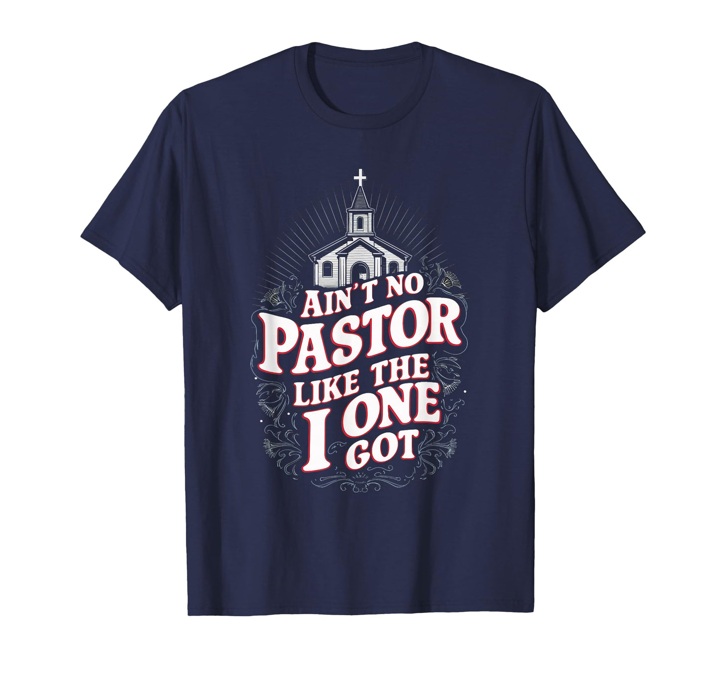 Ain't No Pastor Like The One I Got T-Shirt