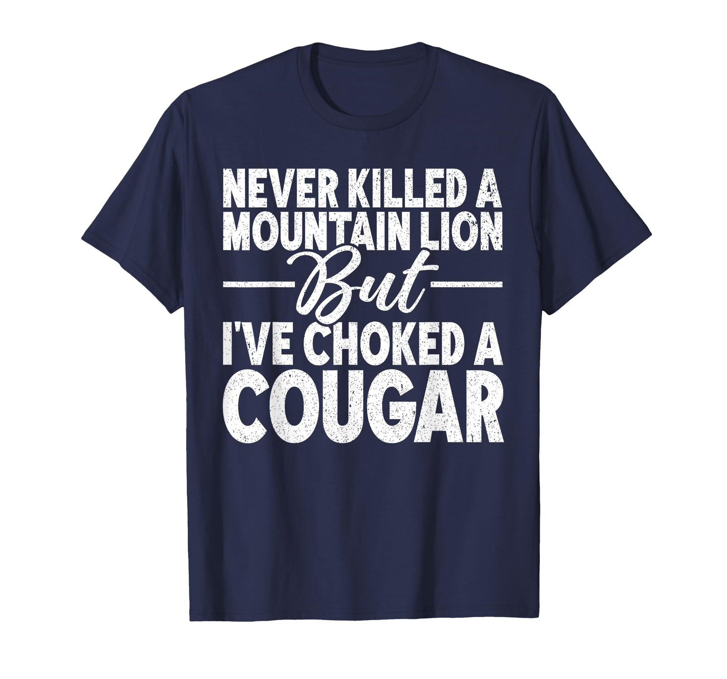 Never Killed A Mountain Lion But I've Choked A Cougar Adult T-Shirt