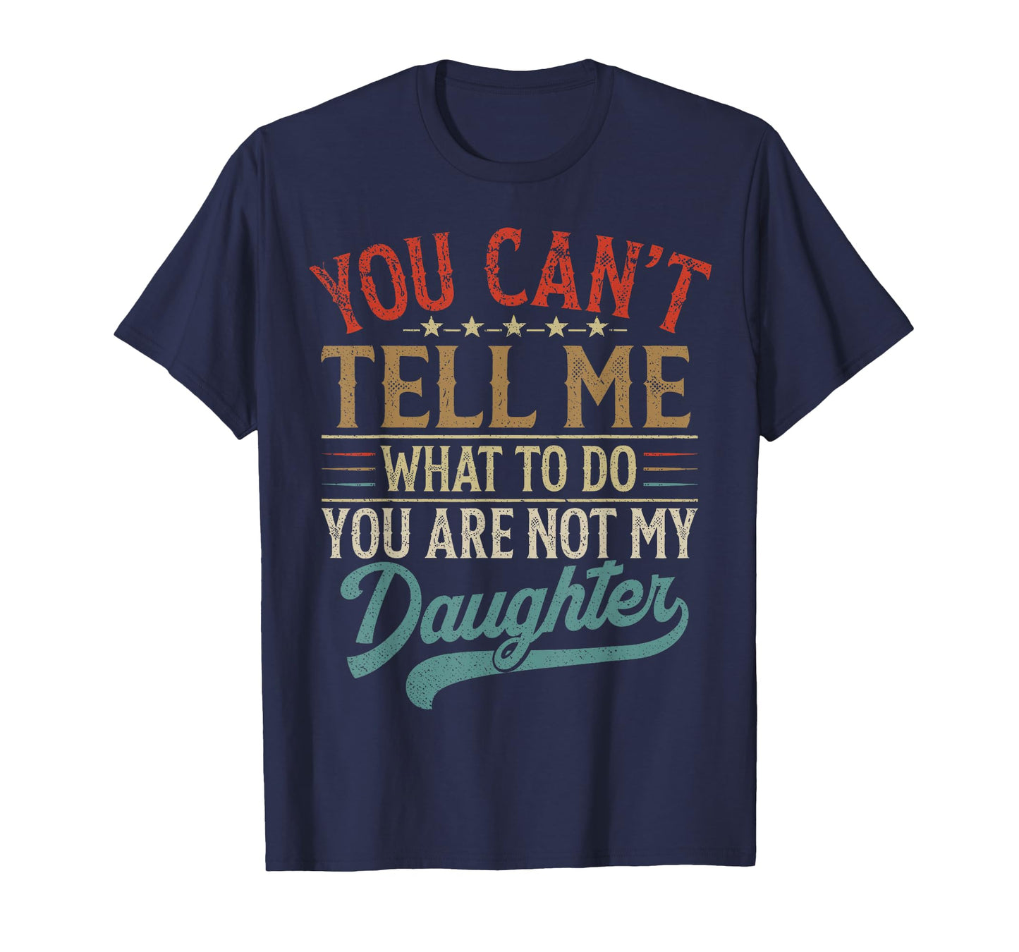 You Can't Tell Me What To Do You're Not My Daughter T-Shirt