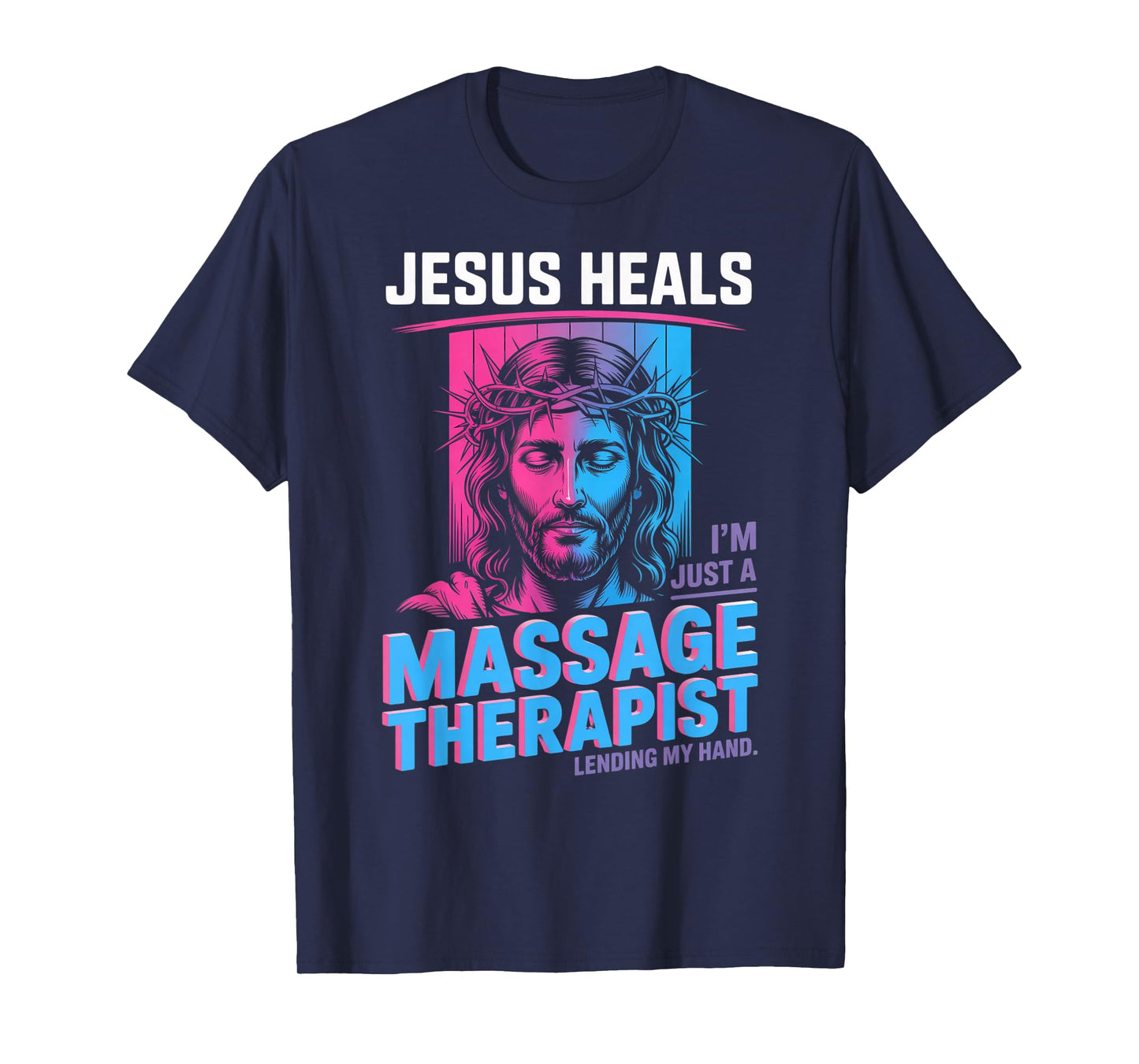 Jesus Heals I Am Just A Massage Therapist Lending My Hand T-Shirt