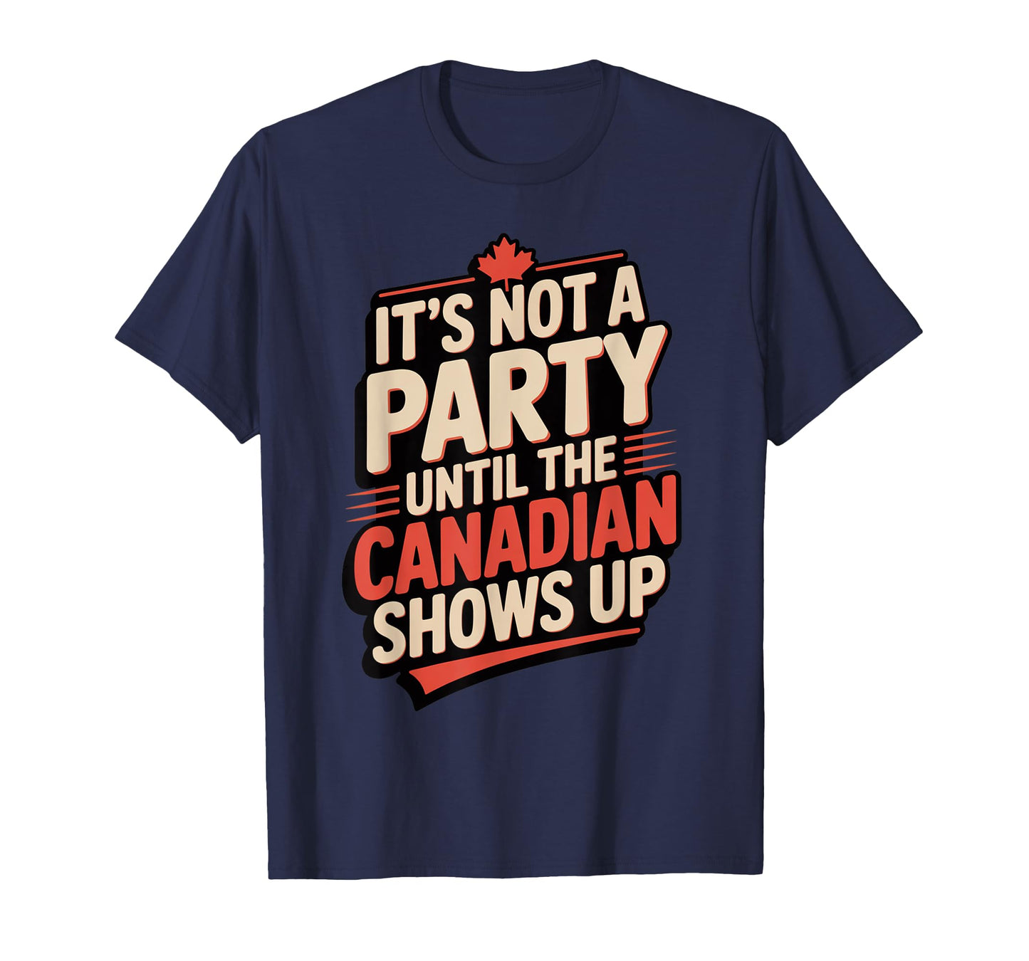 Funny It's Not a Party Until Canadian Friend Shows Up T-Shirt