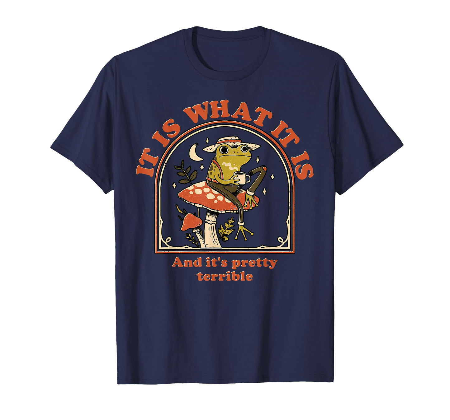 Frog It Is What It Is And It's Pretty Terrible T-Shirt