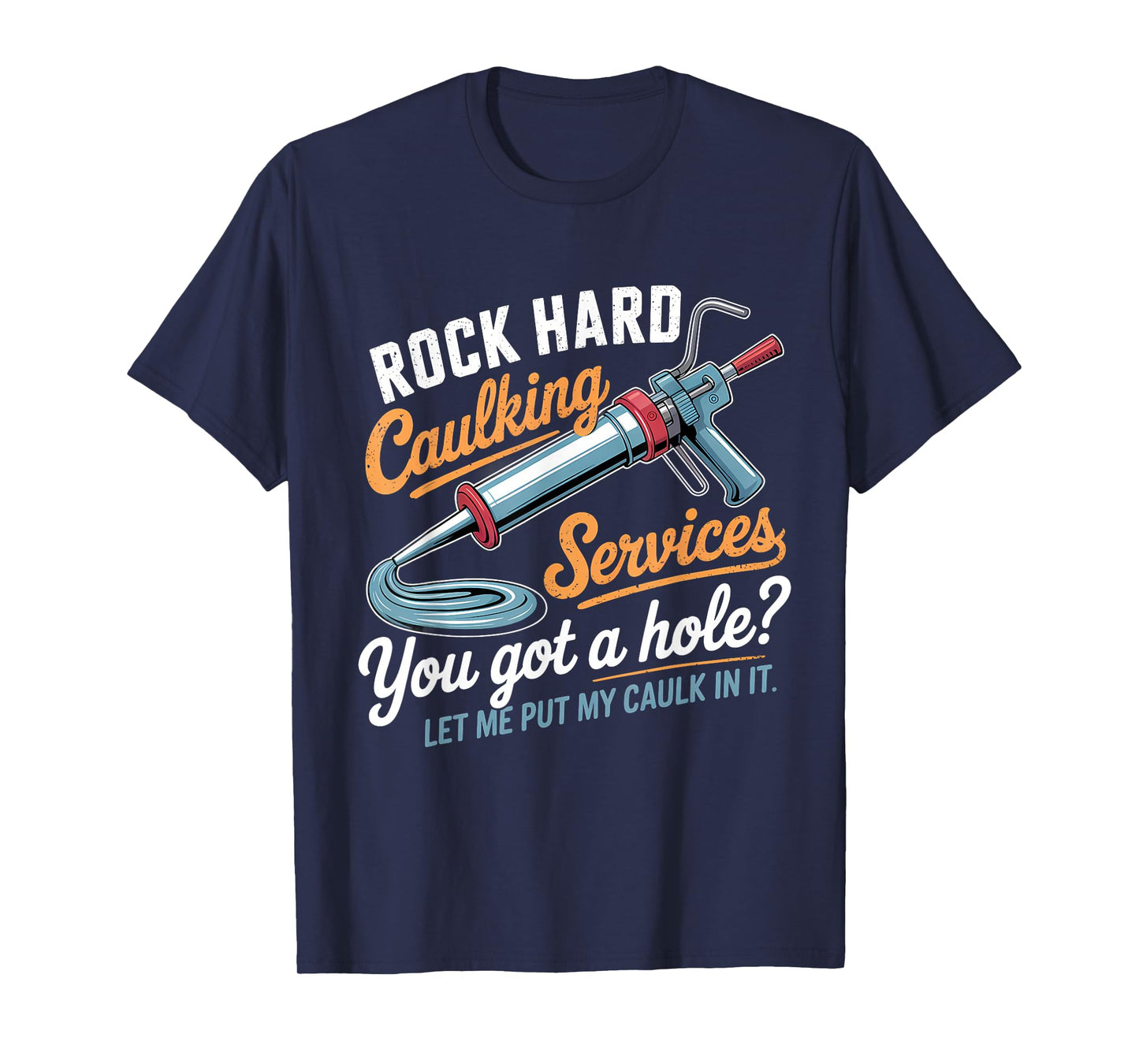 Rock Hard Caulking Services Funny Inappropriate Adult Humor T-Shirt