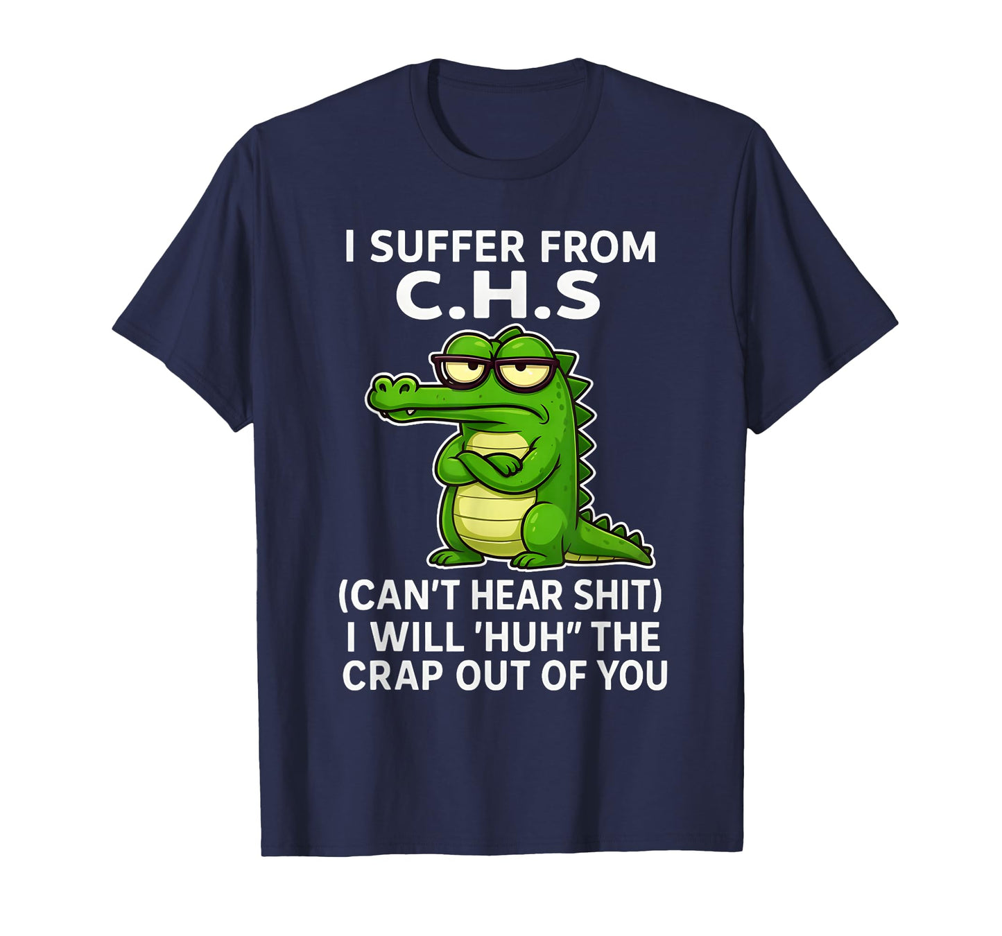 Humor Quote I Suffer from CHS I Will Huh The Crap Sarcastic T-Shirt