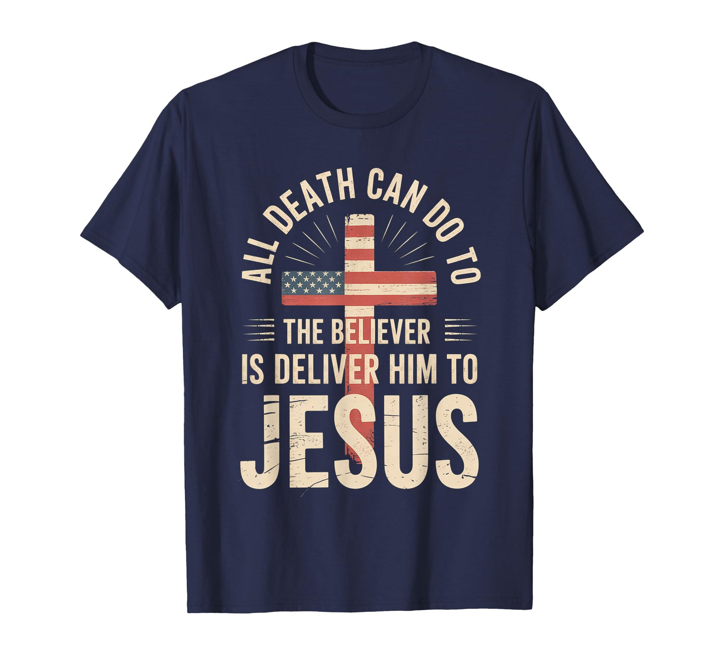 All Death Can Do to The Believer is Deliver Him to Jesus T-Shirt