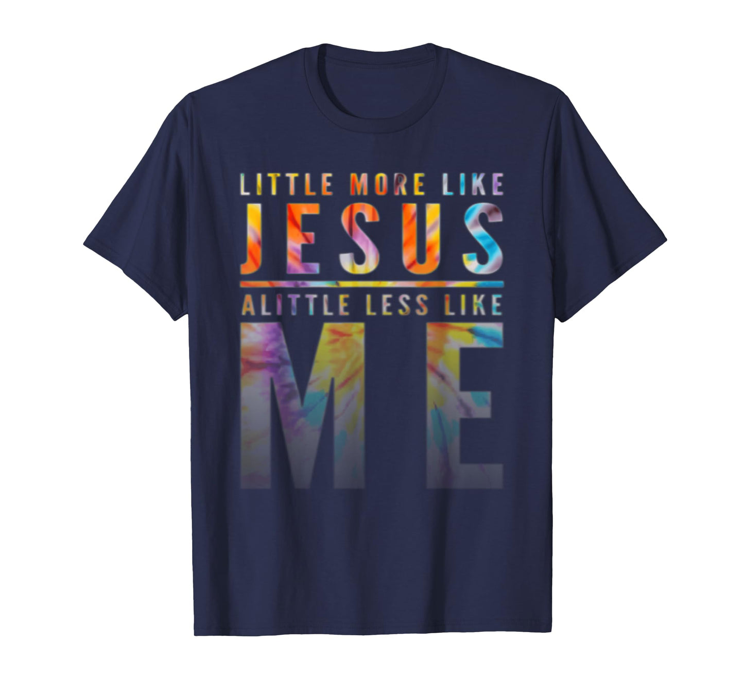 Funny Tie Dye A Little More Like Jesus A Little Less Like Me T-Shirt