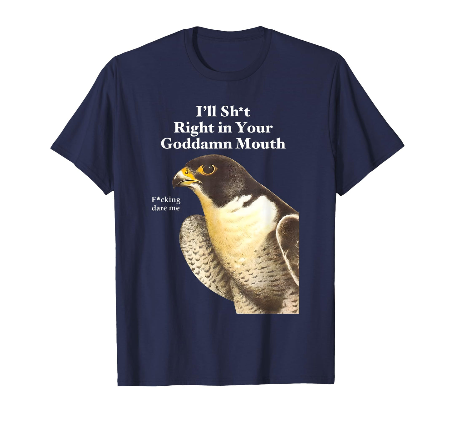 I’ll Sht Right in Your Goddamn Mouth Funny Saying Quote T-Shirt
