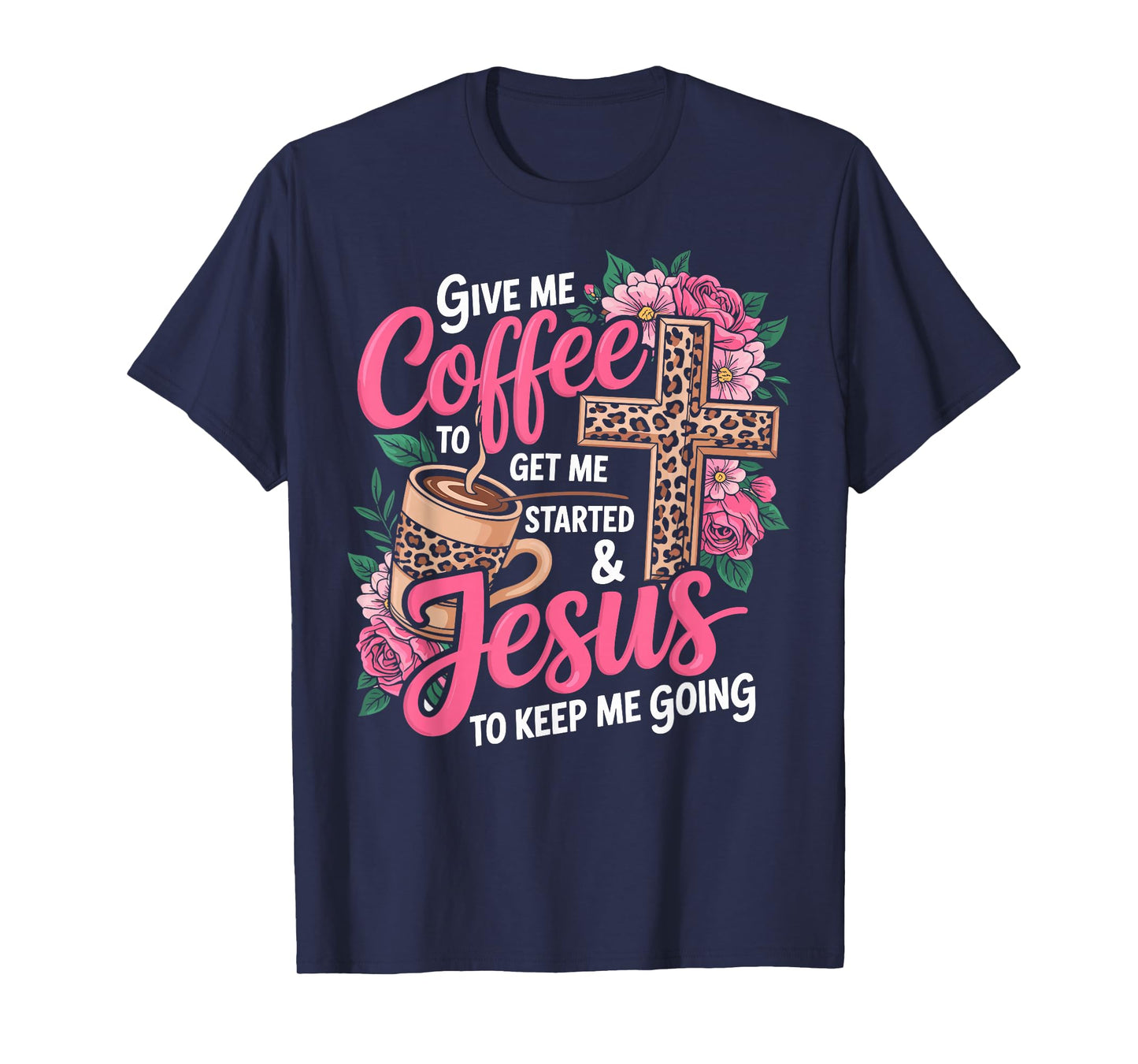 Give Me Coffee to Get Me Started & Jesus to Keep Me Going T-Shirt