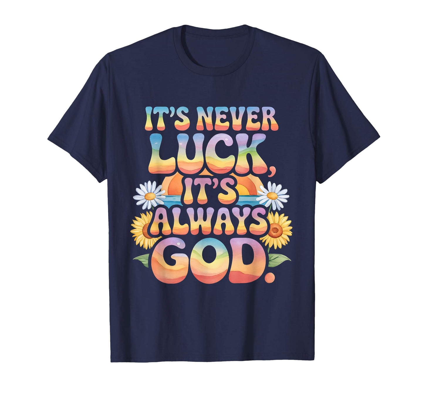 It's Never Luck It's Always God Colorful Flower Christian T-Shirt