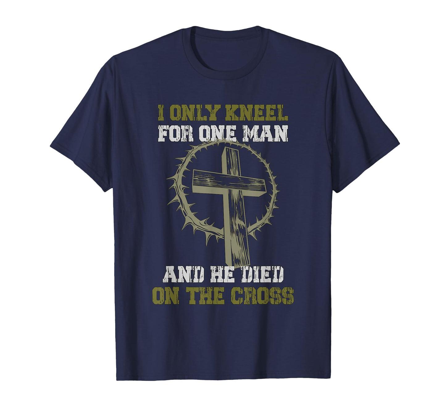 I only Kneel for one Man and he died on the Cross T-Shirt
