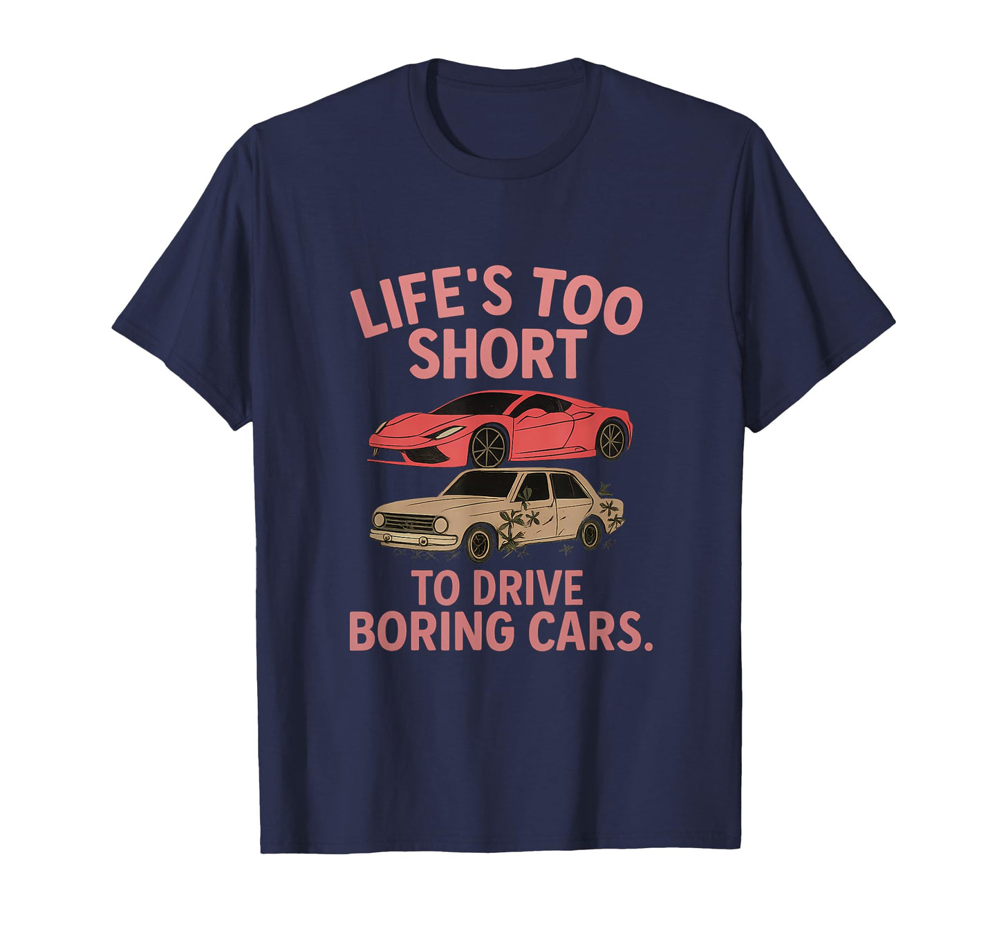 Life’s Too Short To Drive Boring Cars Car Enthusiast T-Shirt