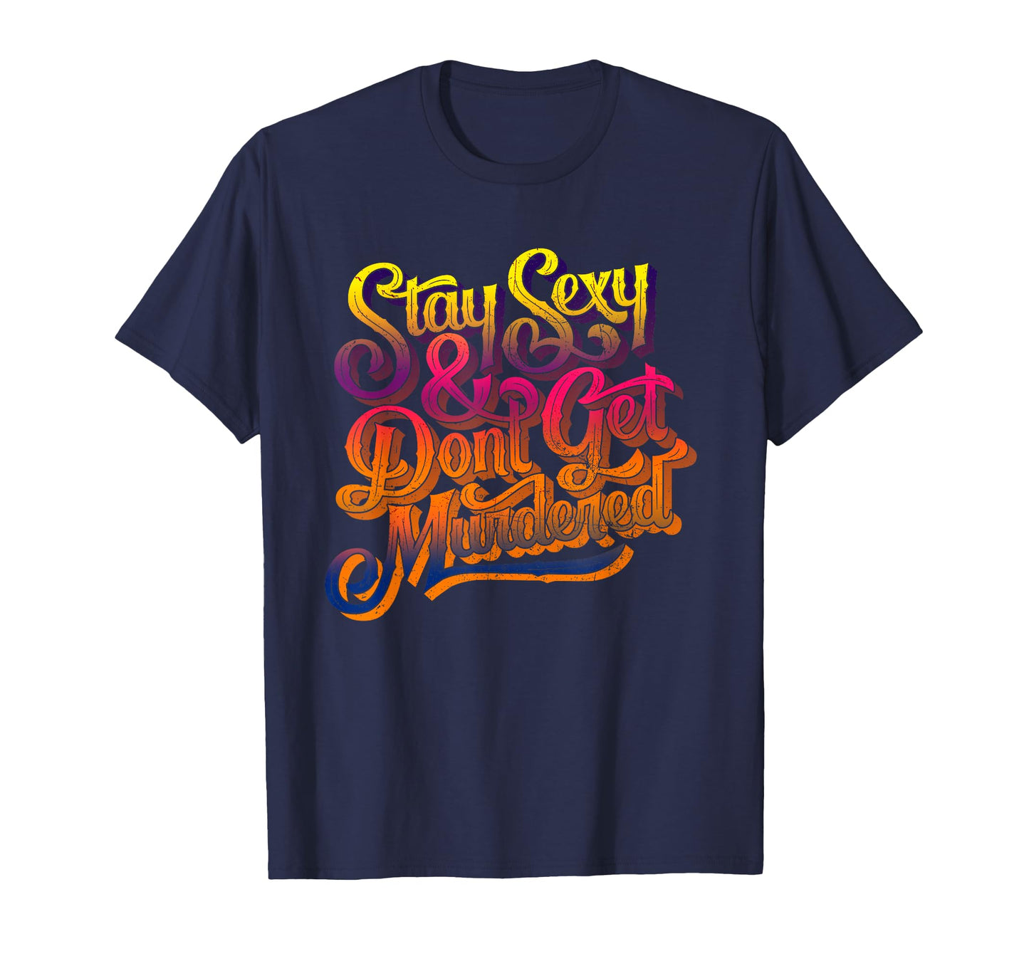 Stay Sexy And Don't Get Murdered Funny Saying Quote T-Shirt