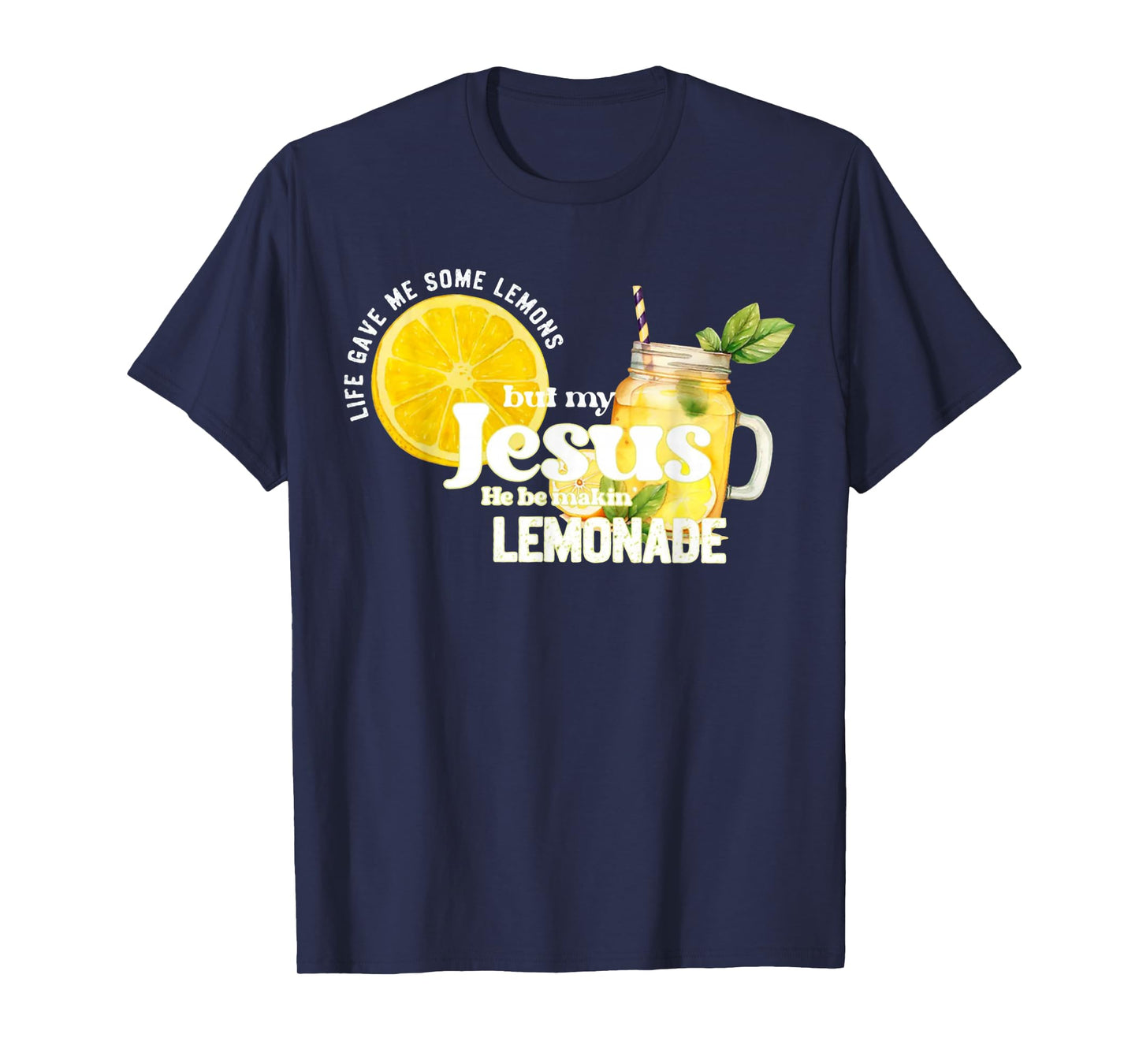 Life Gave Me Some Lemon But My Jesus He Be Makin' Lemonade T-Shirt