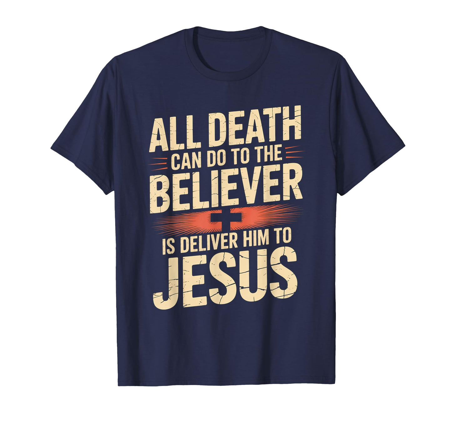 All Death Can Do to The Believer is Deliver Him to Jesus T-Shirt