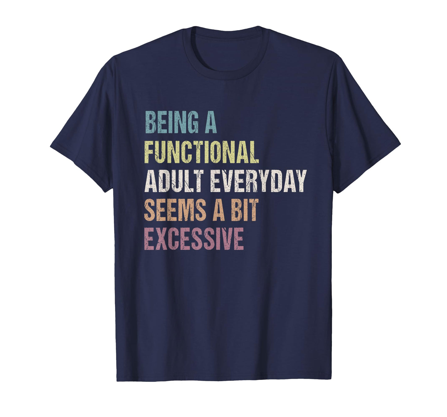 Being A Functional Adult Everyday Seems A Bit Excessive T-Shirt