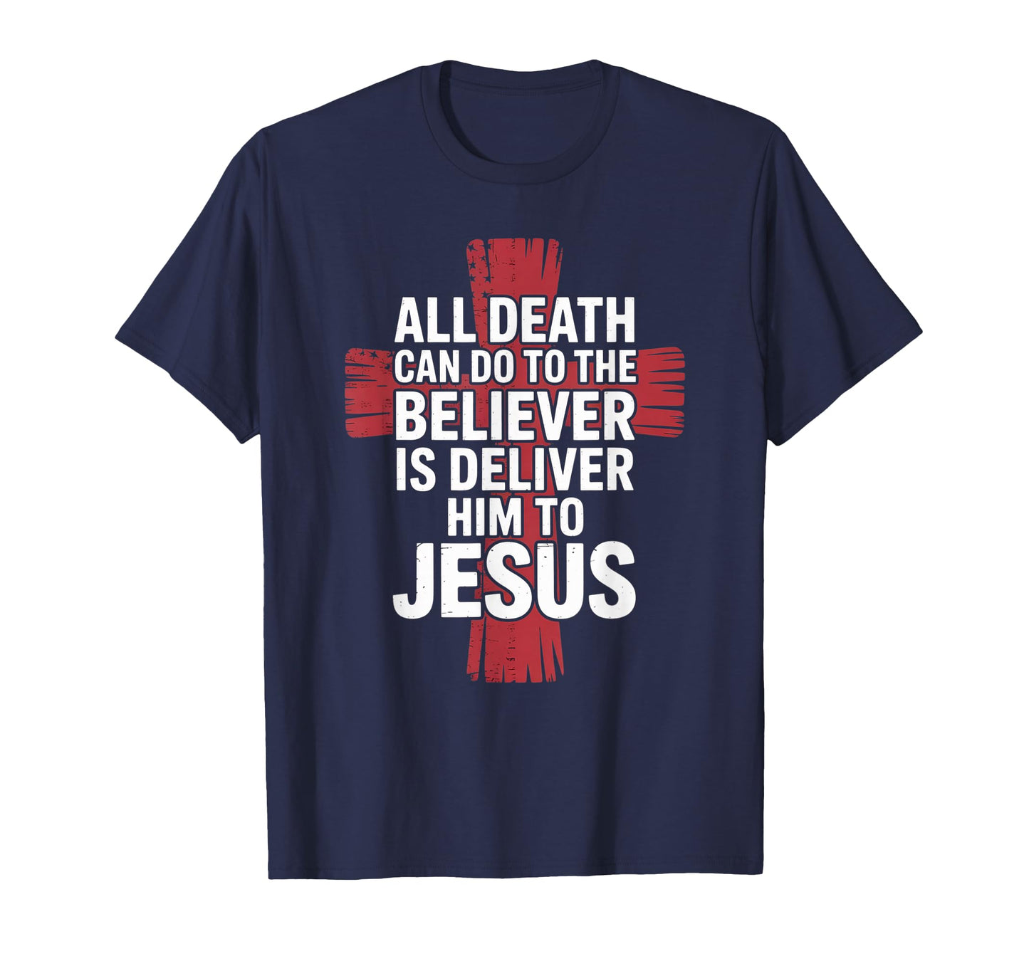 All Death Can Do to The Believer is Deliver Him to Jesus T-Shirt