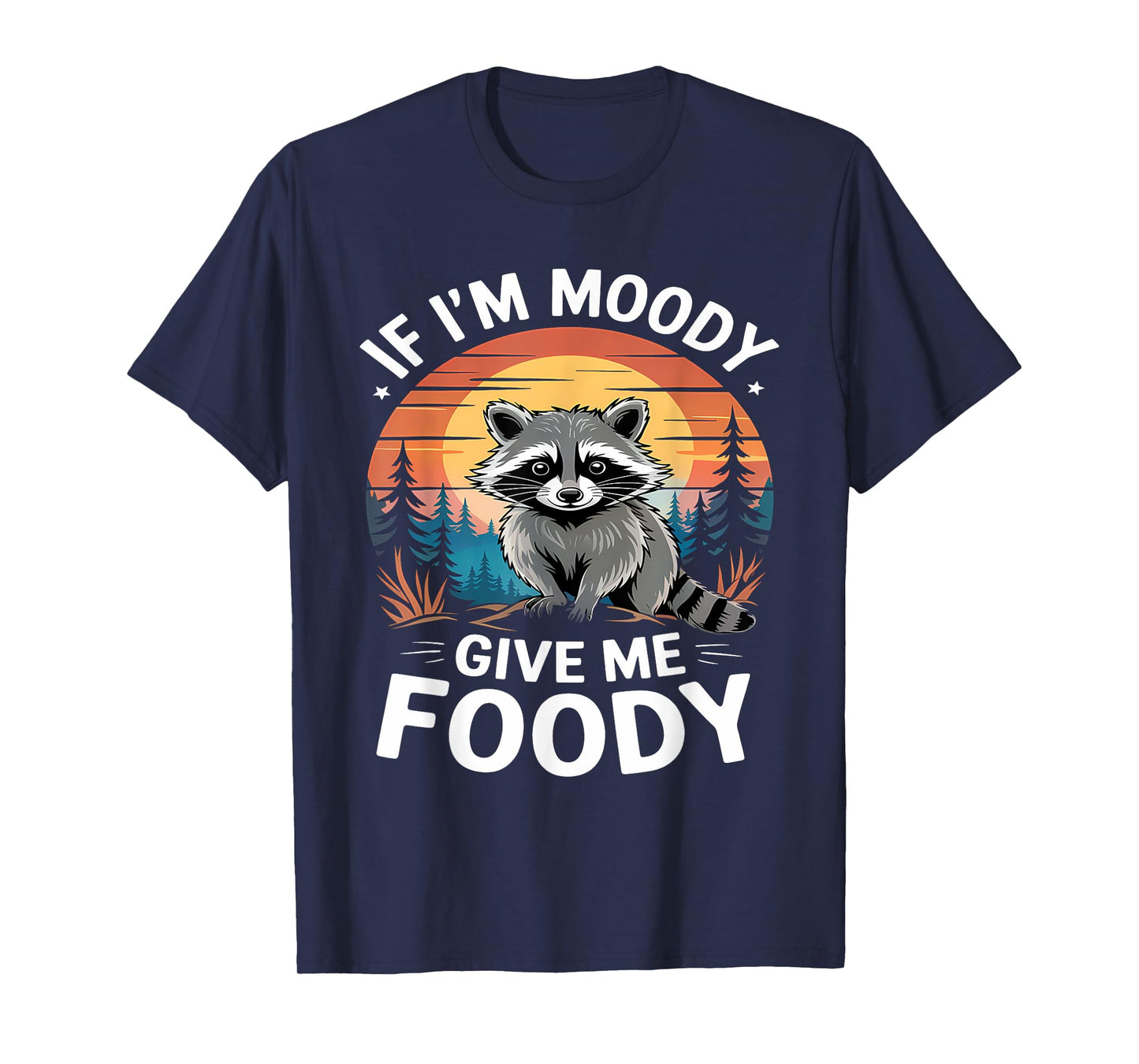 If I'm Moody Give Me Foody Raccoon Funny Animal Raccoon T-Shirt