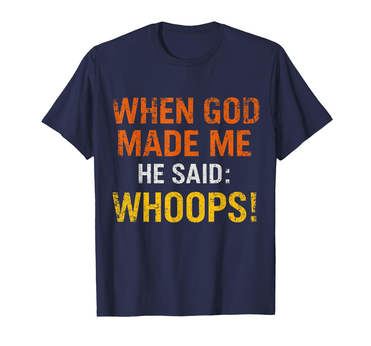 When God Made Me He Said Whoops – Funny Quote T-Shirt