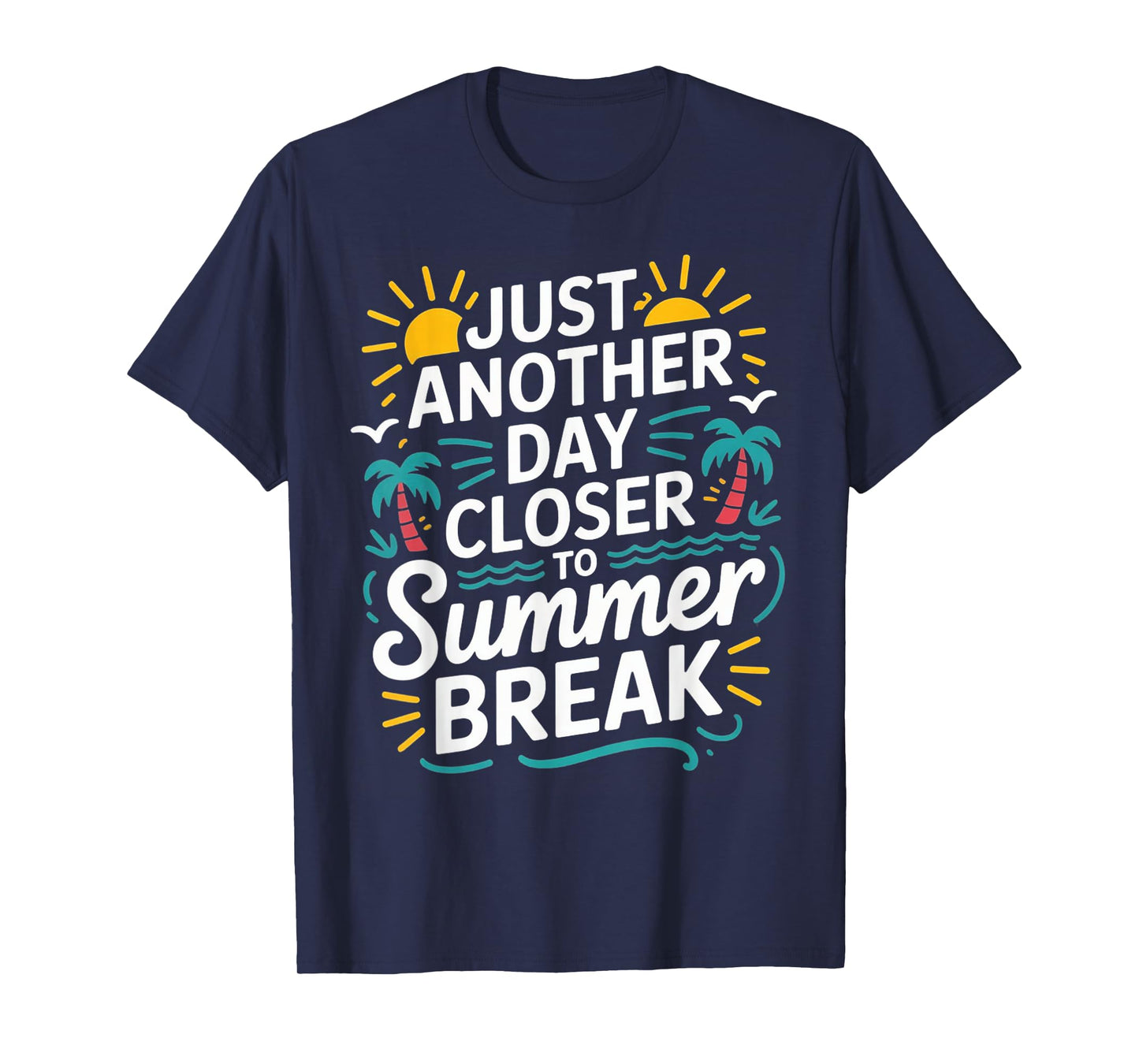 Just Another Day Closer To Summer Break End Of School Year T-Shirt