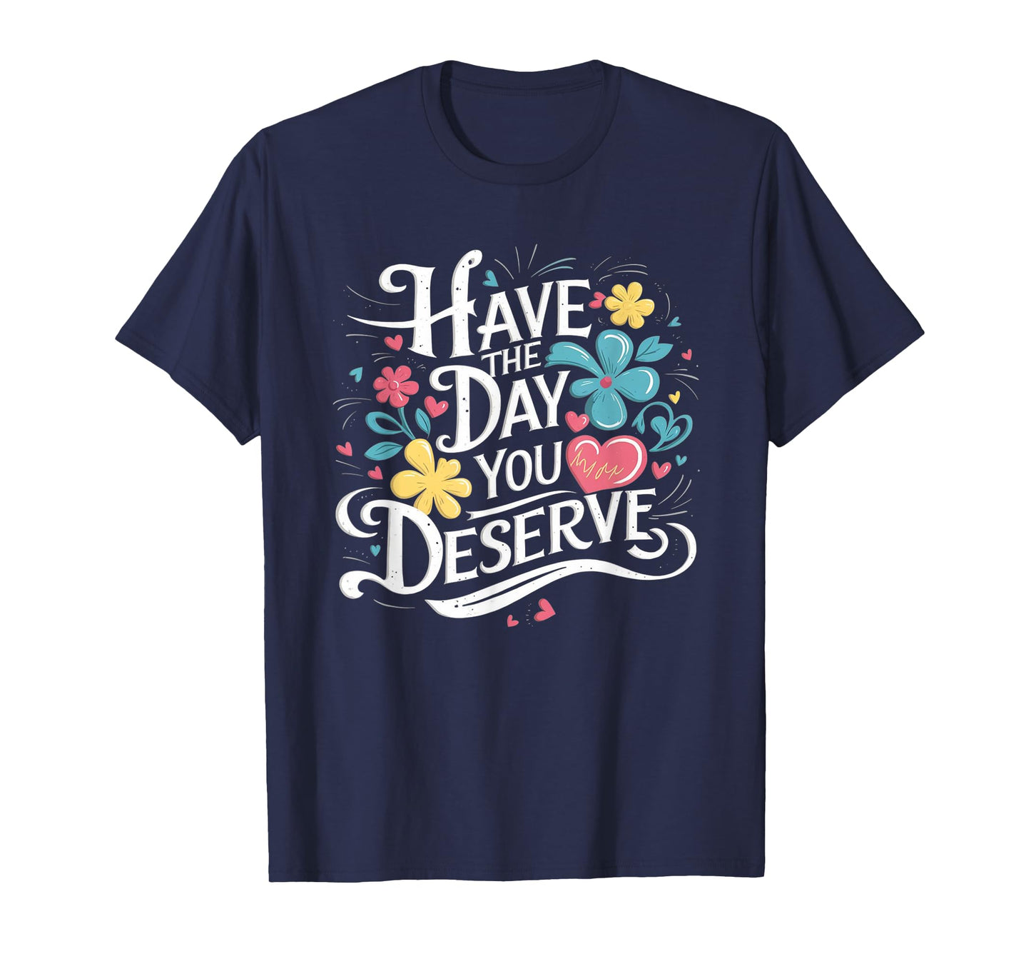Have The Day You Deserve Floral Sarcastic Funny T-Shirt