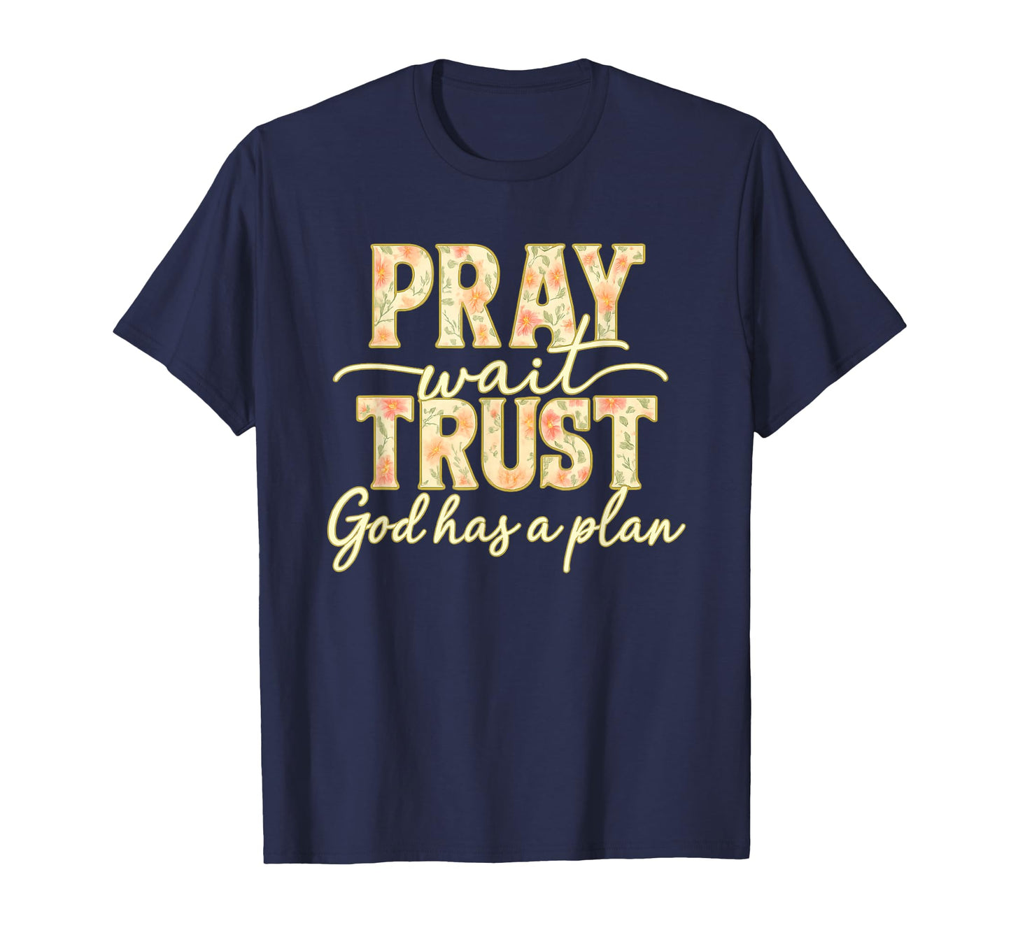 Pray Wait Trust God Has A Plan Floral Faith Christian T-Shirt