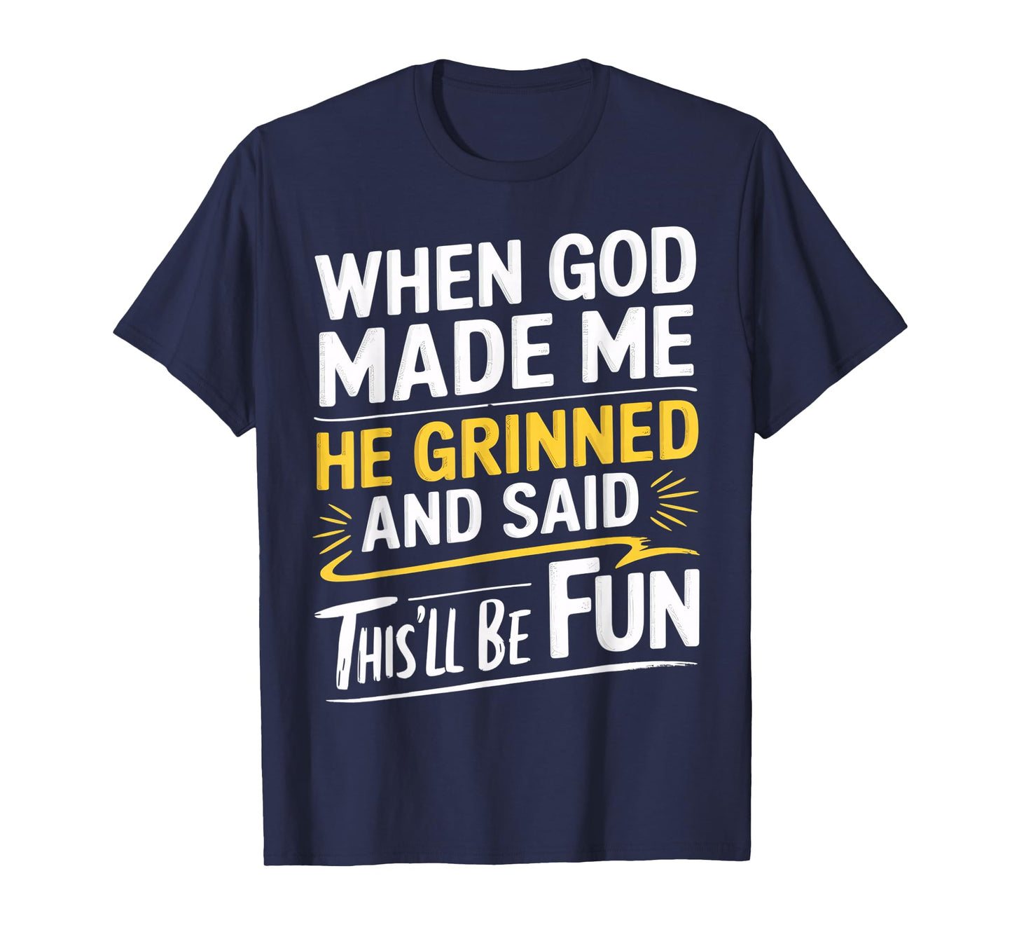 When God Made Me He Grinned and Said This’ll Be Fun T-Shirt