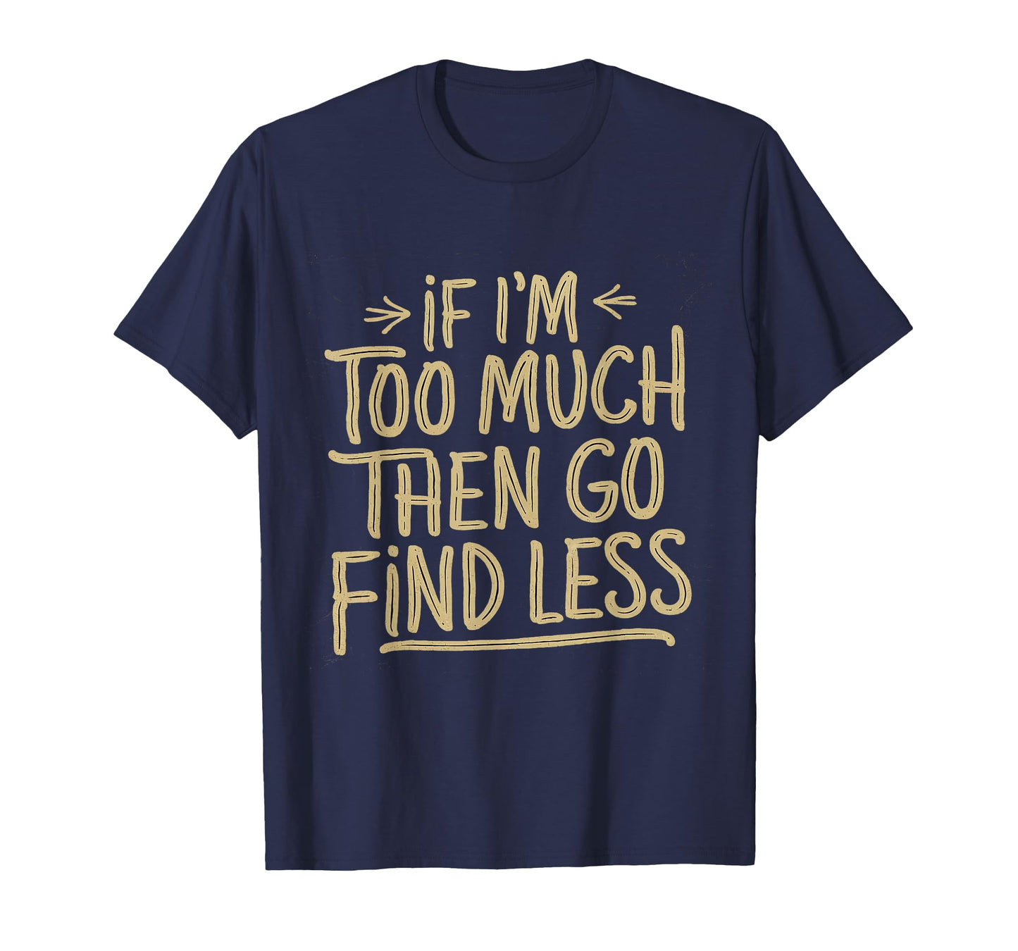 If I'm too much then go find less Confident Quote Mens T-Shirt