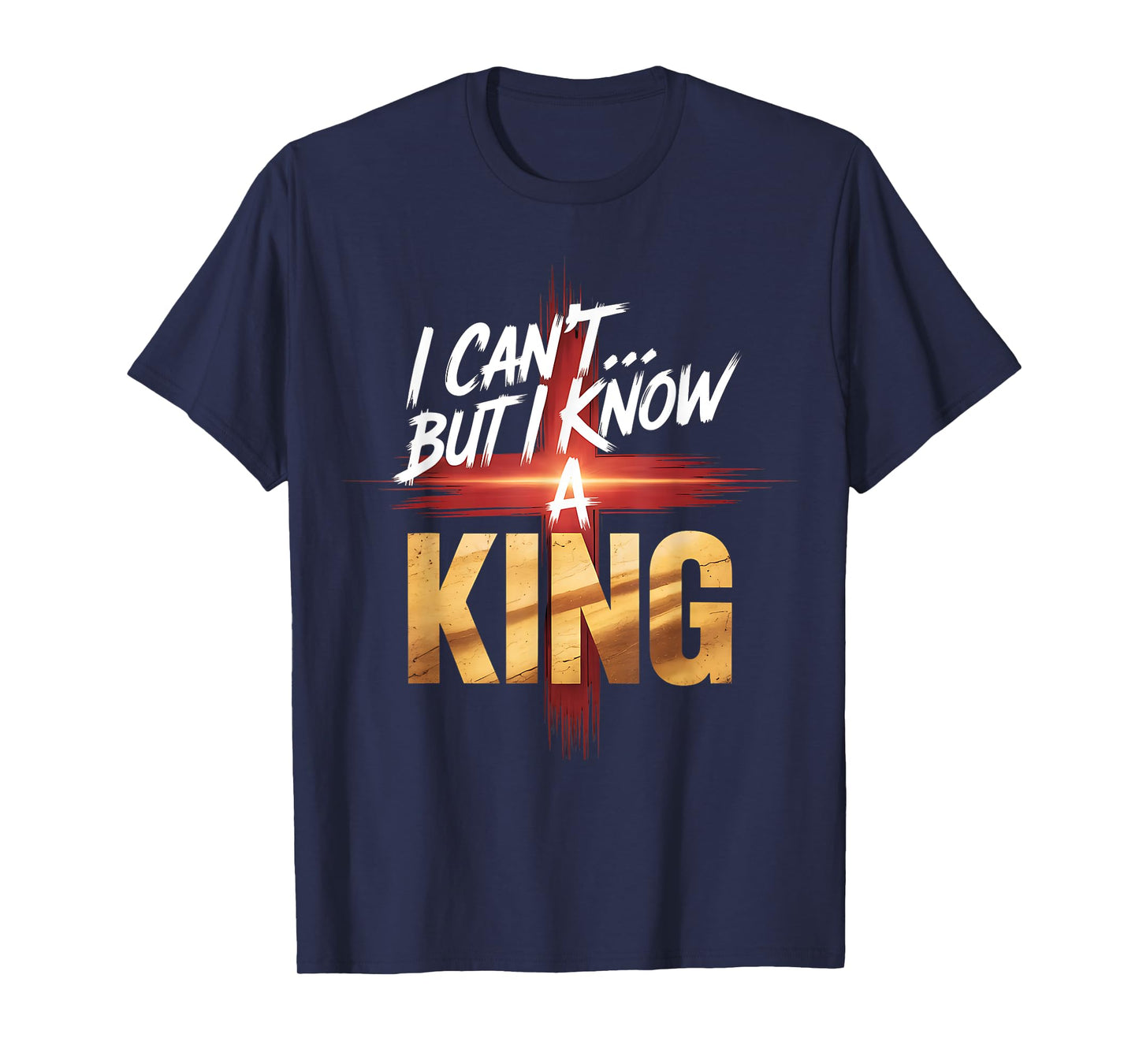 I Can't But I Know a King Faith-Inspired Shirt Hoodies T-Shirt