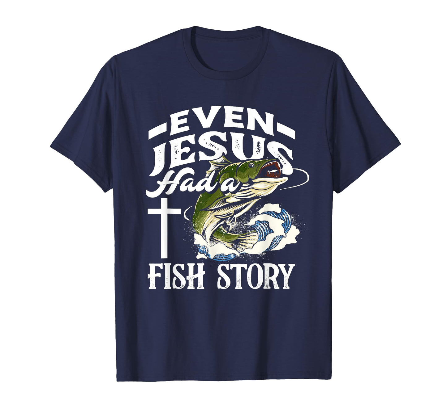 Even Jesus Had A Fish Story - Funny Christian Fisherman T-Shirt