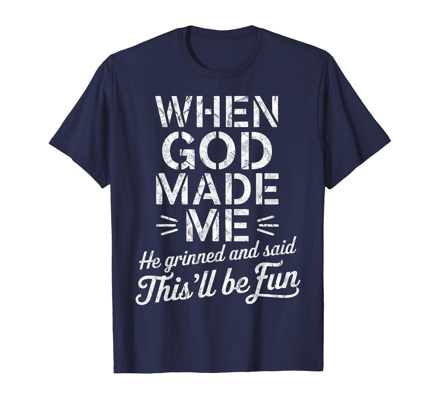 When God Made Me He Grinned And Said This'll Be Fun T-Shirt