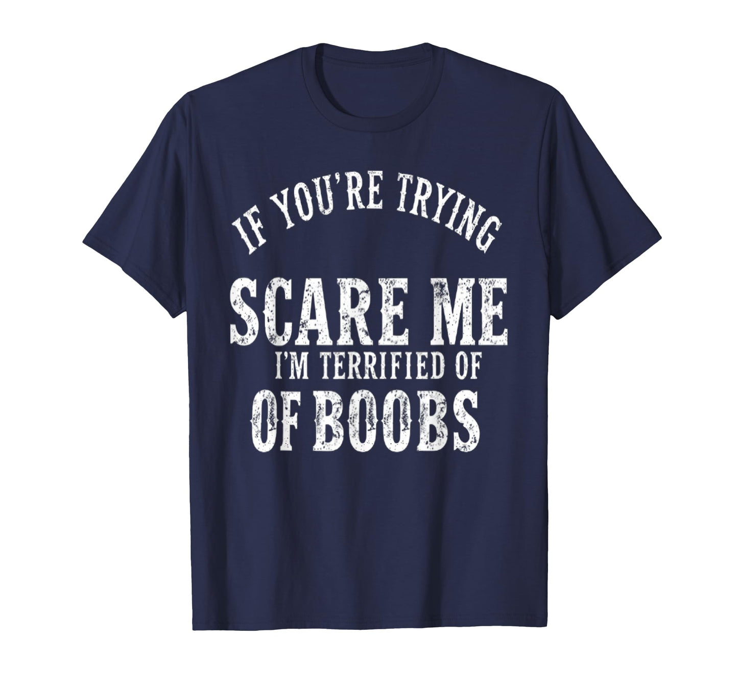 if you're trying to scare me , I'm Terrified Of Boobs Humor T-Shirt