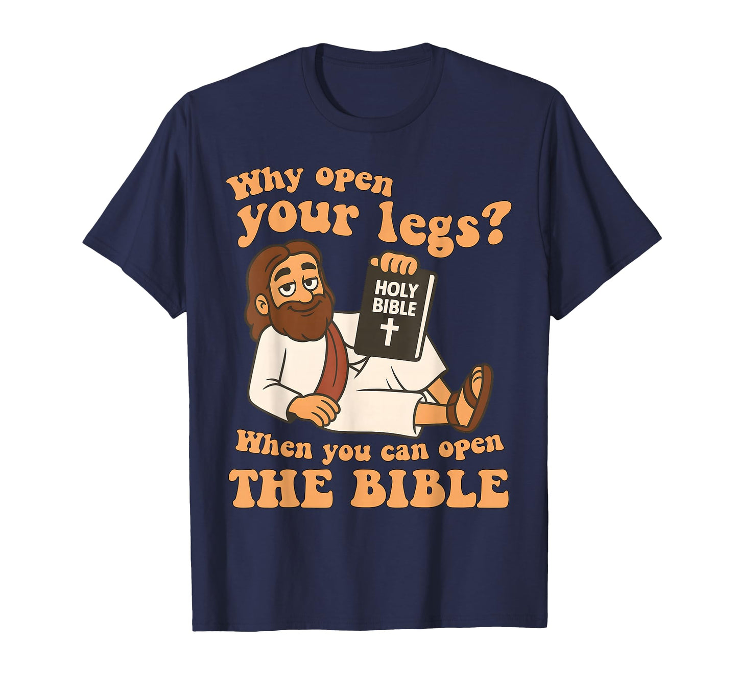 Why Open Your Legs When You Can Open The Bible, Faith Jesus T-Shirt