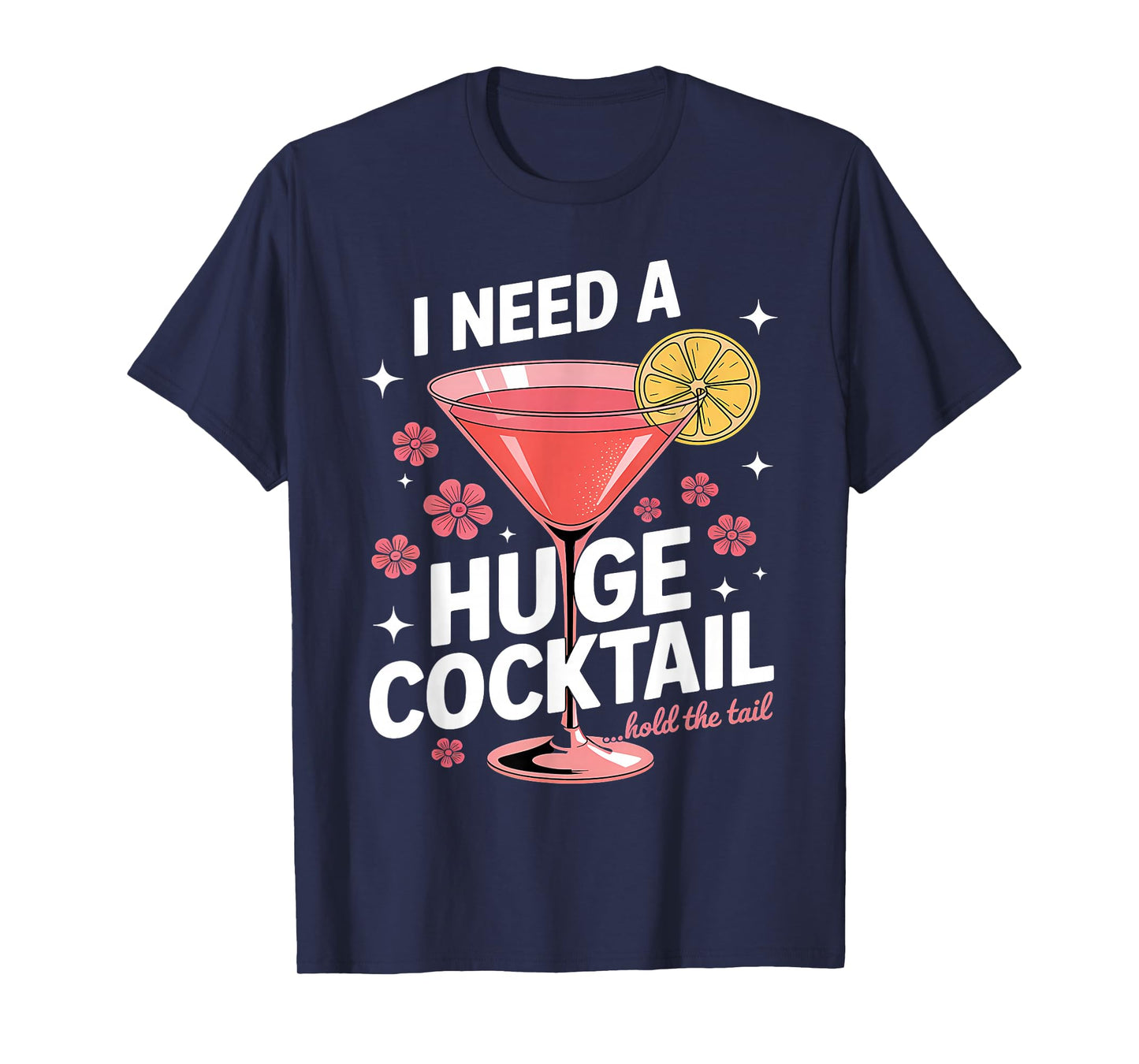 I Need A Huge Cocktail Funny Adult Humor Party Cocktail T-Shirt