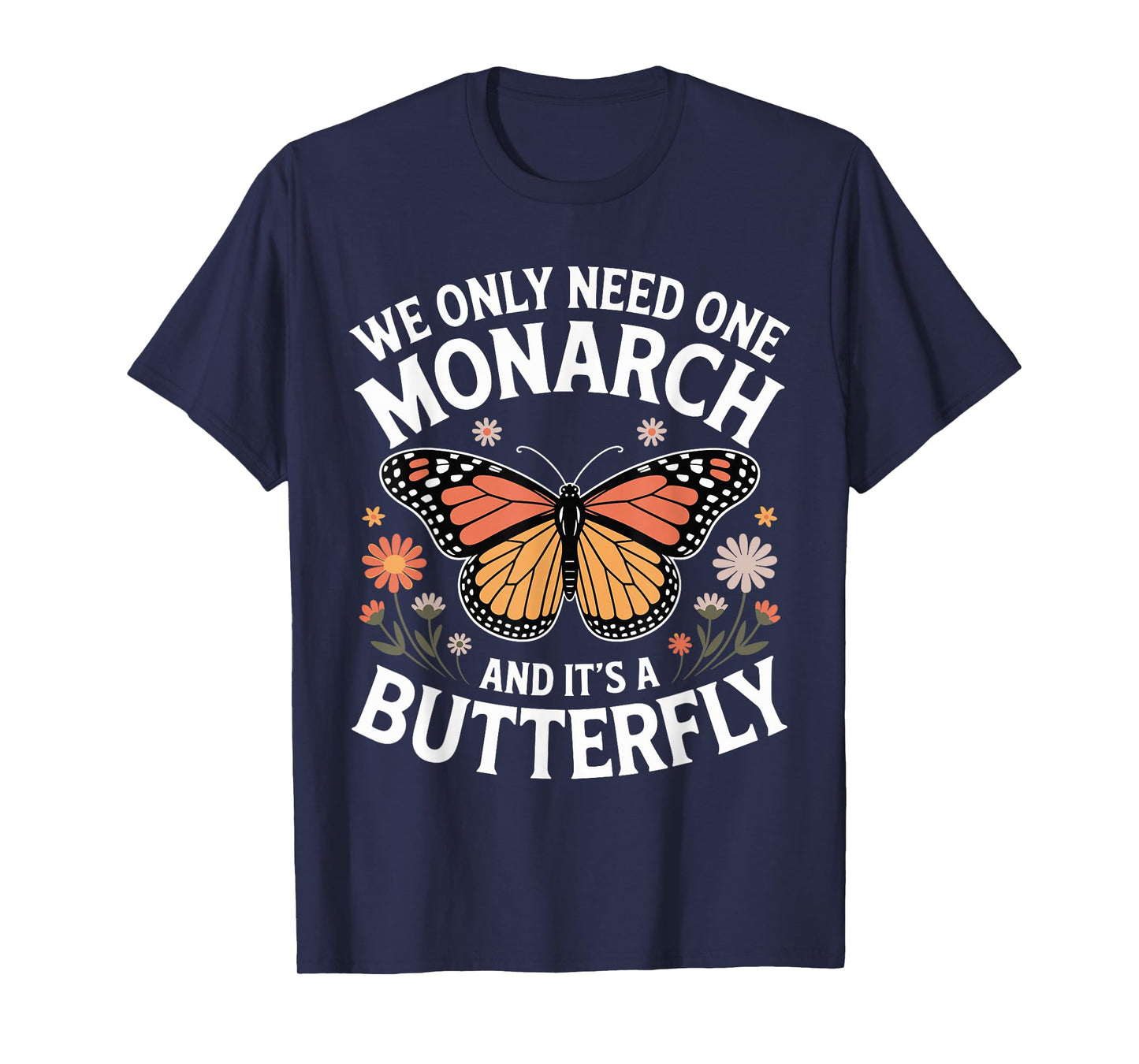 We Only Need One Monarch And It’s A Butterfly T-Shirt