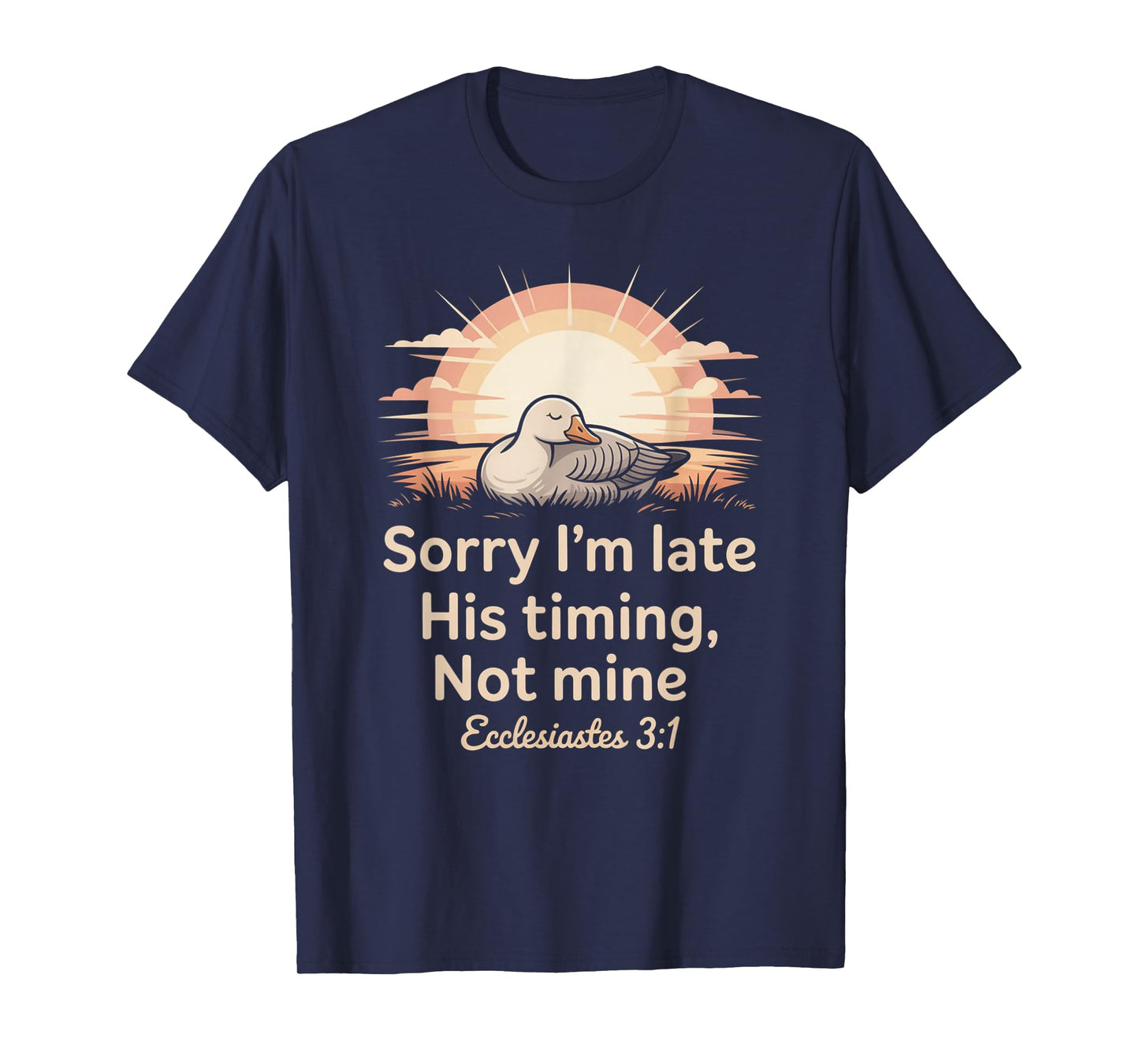 Sorry I'm Late his Timing not Mine, Funny Christian Goose T-Shirt