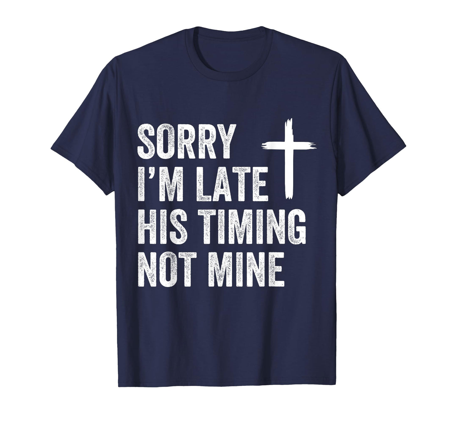 Sorry I'm Late His Timing Not Mine Shirt T-Shirt