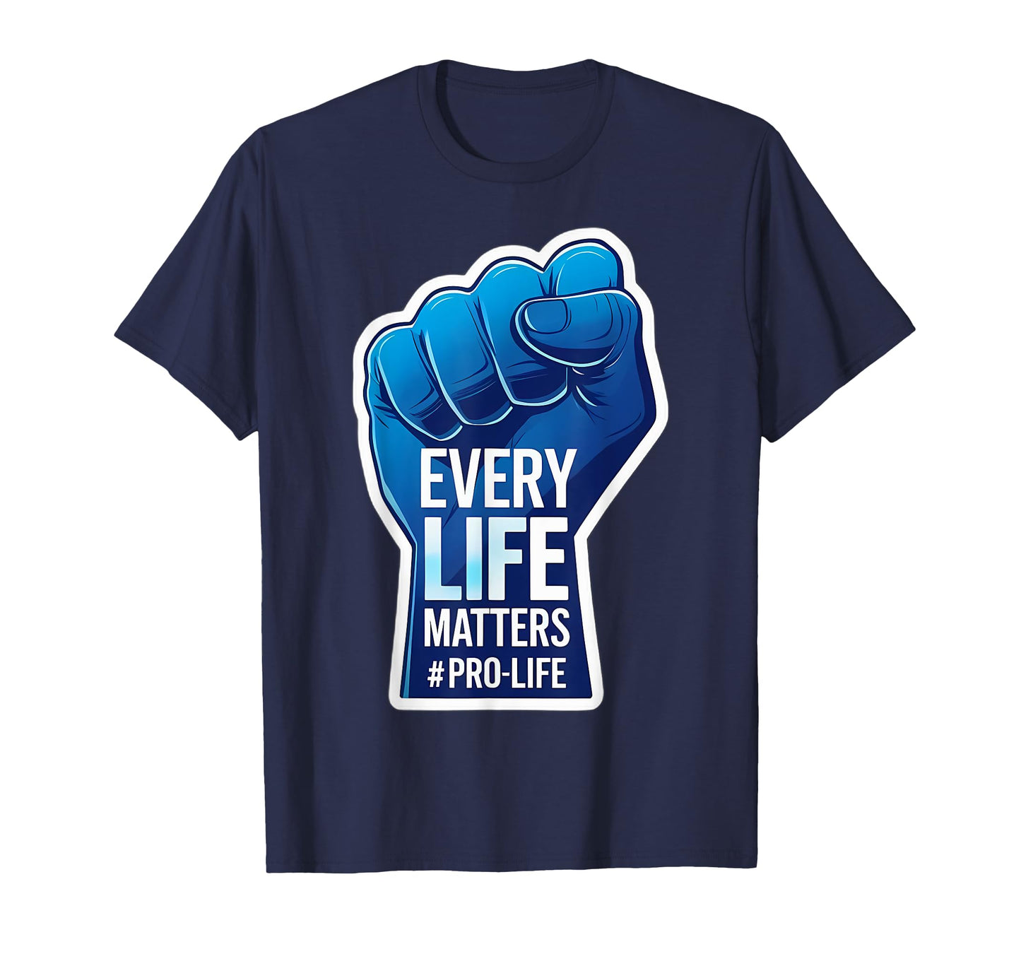 Every Life Matters Pro-Life Raised Fist Pro Life Unborn Baby T-Shirt