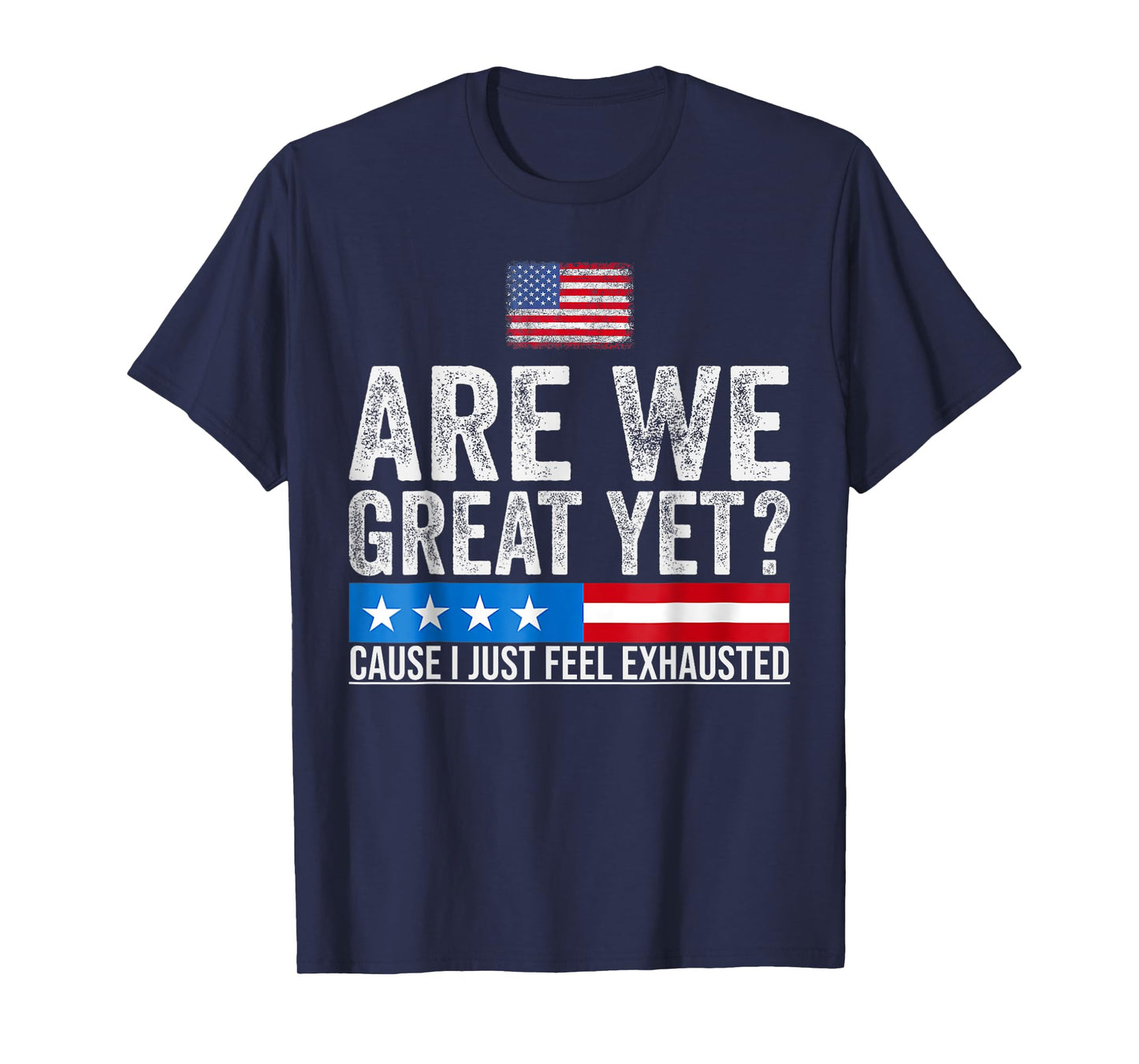 are We Great Yet Cause I Just Feel Exhausted democrats USA T-Shirt
