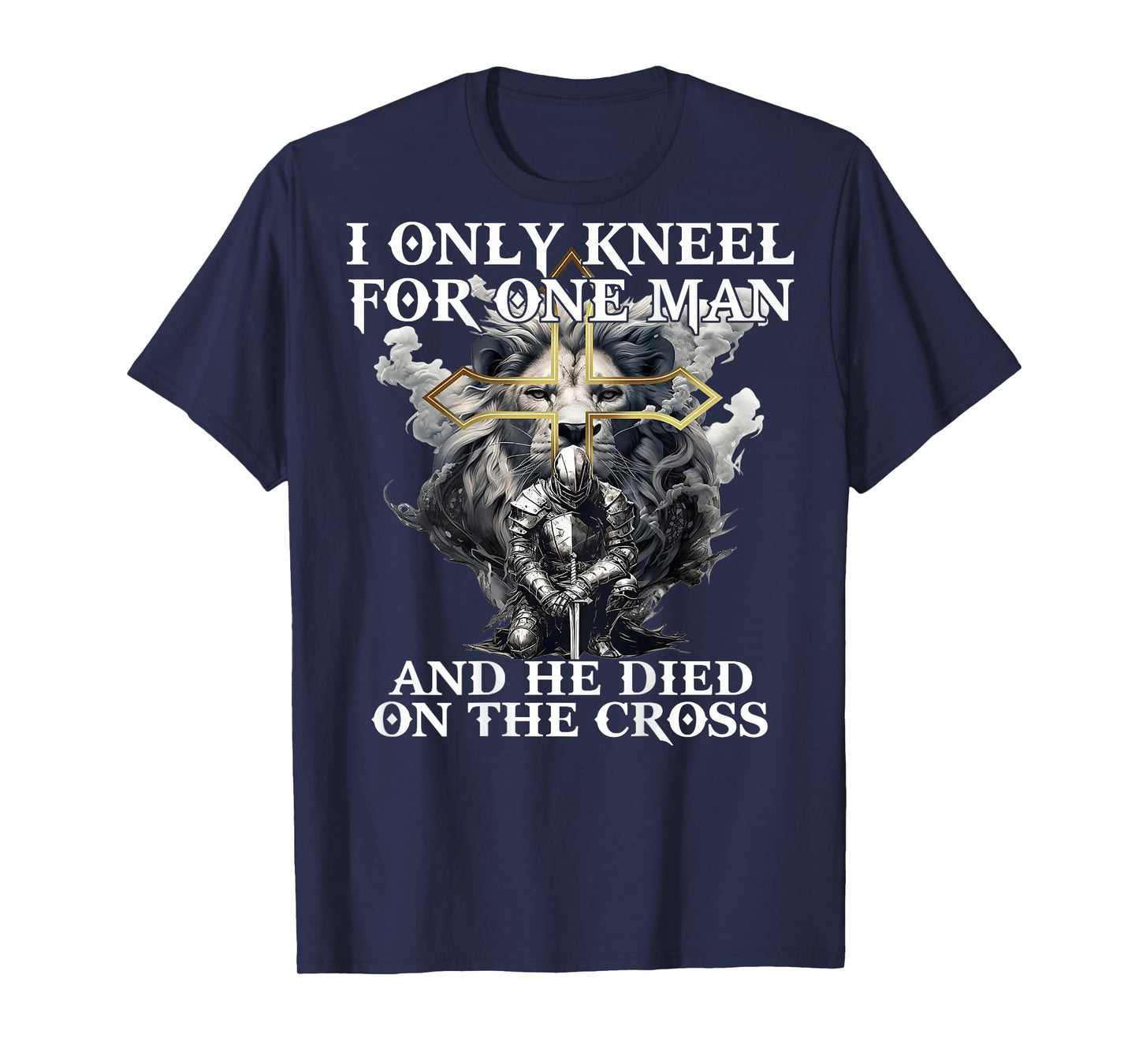 I Only Kneel For One Man And He Died On The Cross (on back) T-Shirt